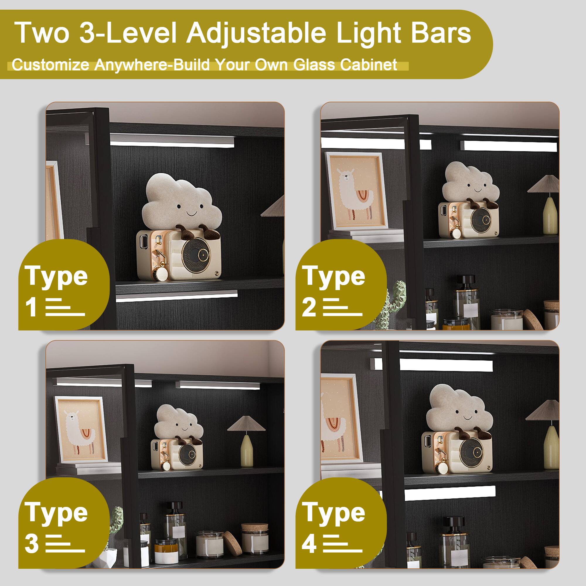 Two 3-Level Adjustable Light Bars  
Customize Anywhere-Build Your Own Glass Cabinet  

Type 1  
Type 2  
Type 3  
Type 4