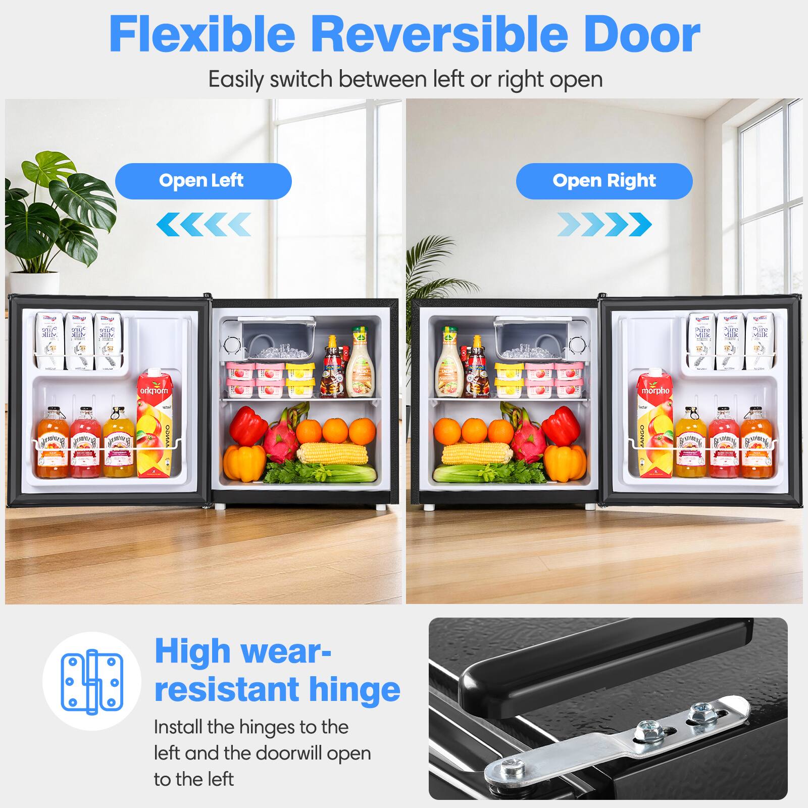 Flexible Reversible Door  
Easily switch between left or right open  

Open Left  
Open Right  

High wear-resistant hinge  
Install the hinges to the left and the door will open to the left