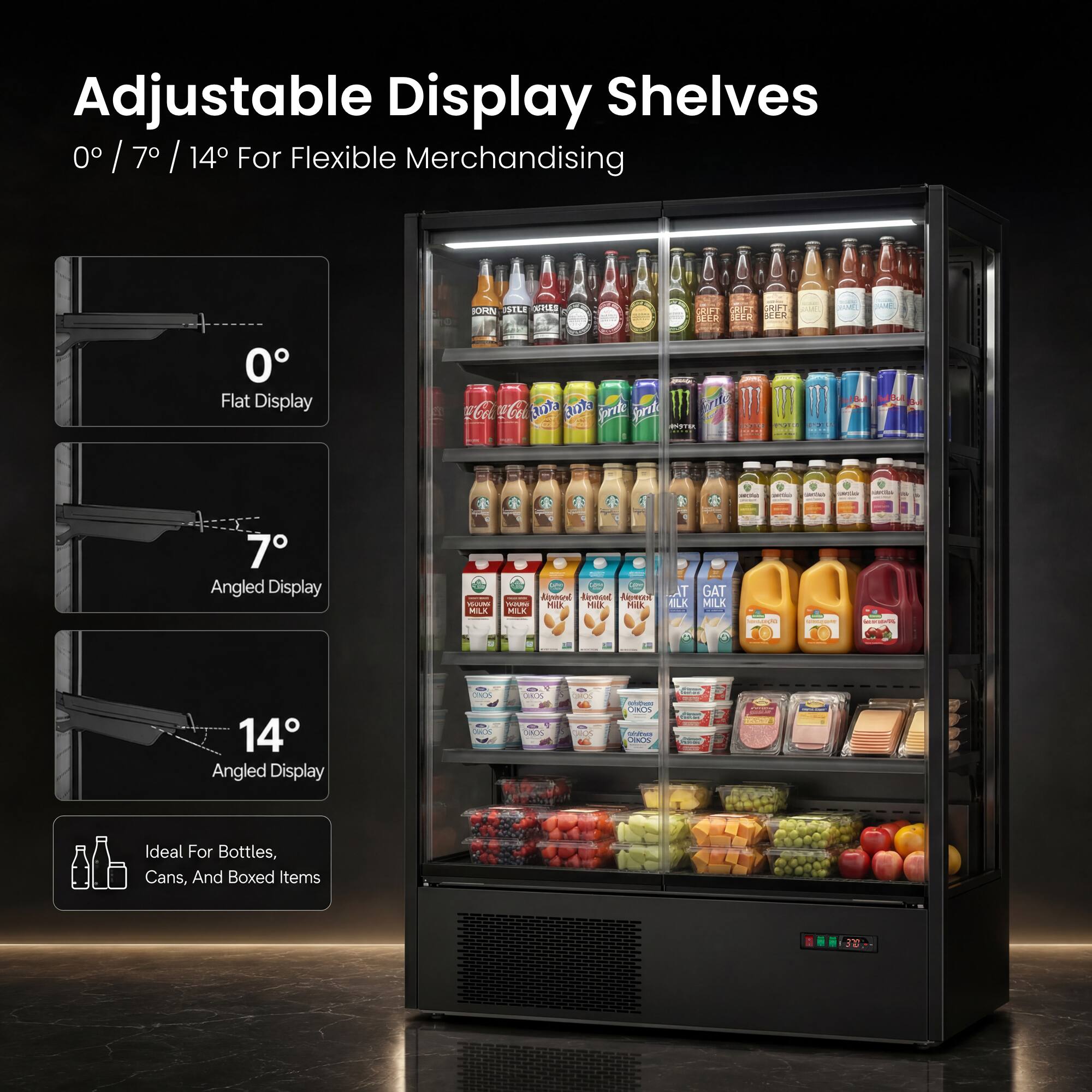 Adjustable Display Shelves 0° / 7° / 14° For Flexible Merchandising

0° Flat Display
Coca-Cola Coca-Cola anta Rota Sprite Sprite M RYSTER

7° Angled Display
YODUNE MILK
Hiprosed  AT GAT Nivensed YOUN MILK Milk, Milk LK MILK MILK

14° Angled Display
NOS CHOS
CHOS ONOS
COMICH DIOS
shown OXOS talabaca OINOS
BRANDAY FAMIN'
GENTY

Ideal For Bottles, Cans, And Boxed Items