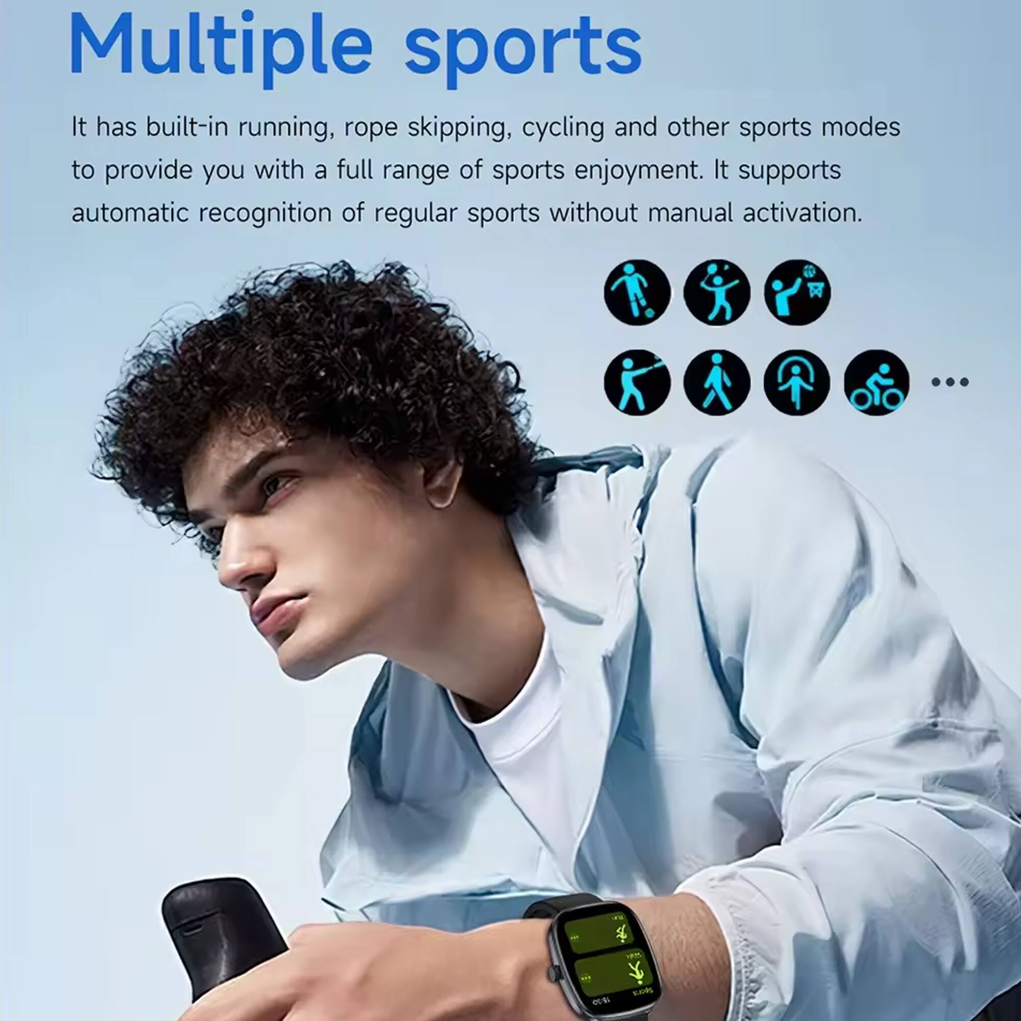 Multiple sports

It has built-in running, rope skipping, cycling and other sports modes to provide you with a full range of sports enjoyment. It supports automatic recognition of regular sports without manual activation.
