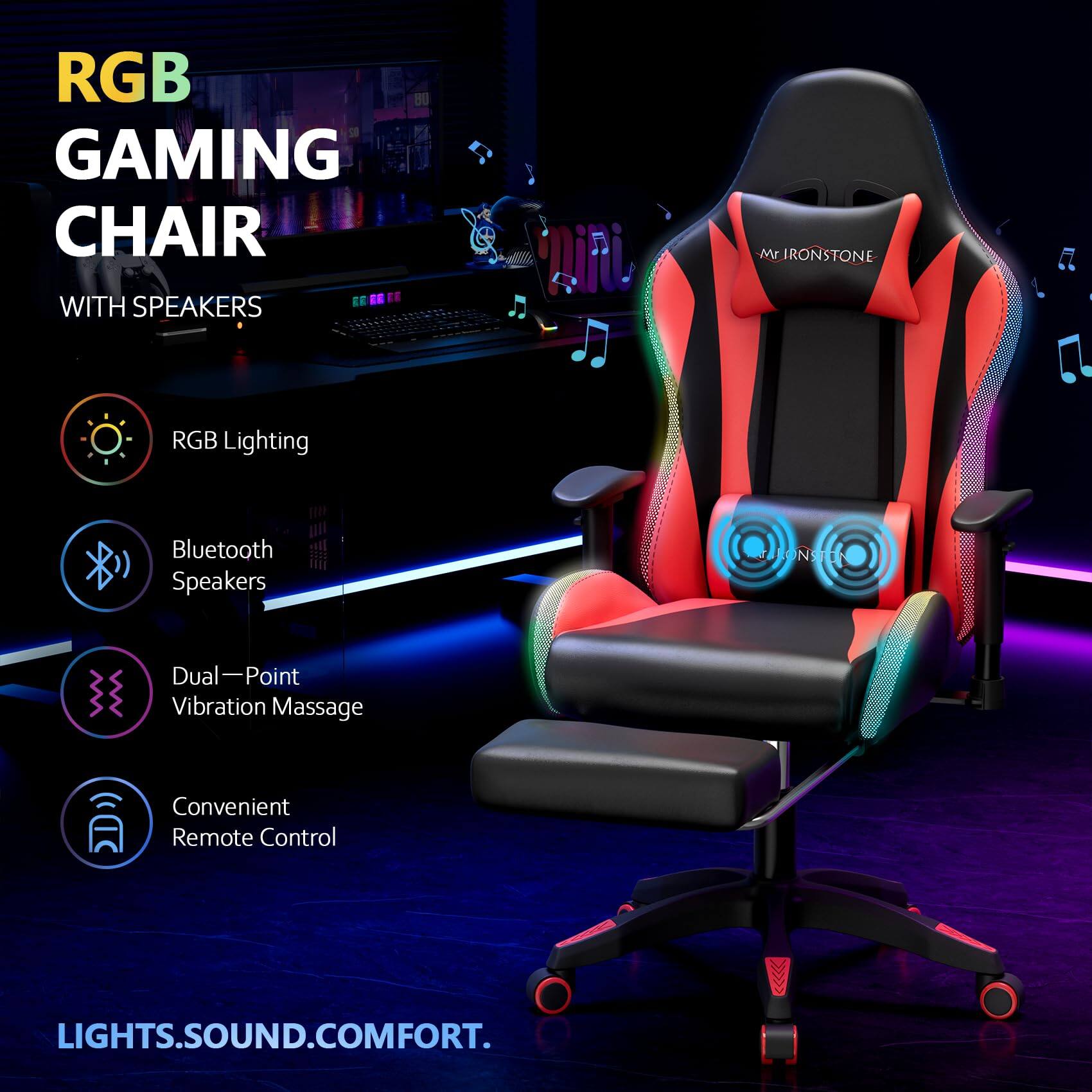 RGB Gaming Chair with Speakers

- RGB Lighting
- Bluetooth Speakers
- Dual-Point Vibration Massage
- Convenient Remote Control

Lights. Sound. Comfort.