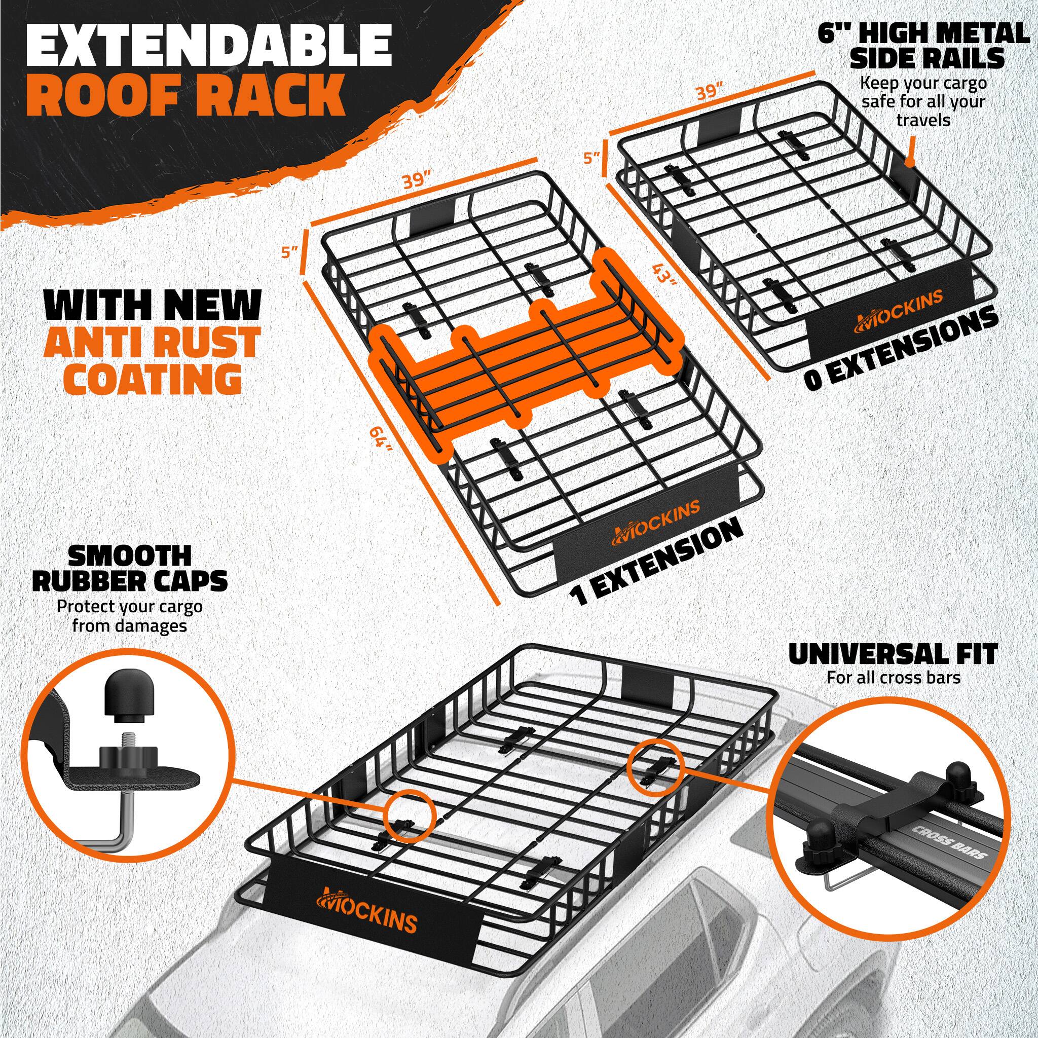EXTENDABLE ROOF RACK

39" 6" HIGH METAL SIDE RAILS

Keep your cargo safe for all your travels

WITH NEW ANTI RUST COATING

SMOOTH RUBBER CAPS

Protect your cargo from damages

64" 43" & 1 EXTENSION

UNIVERSAL FIT

For all cross bars