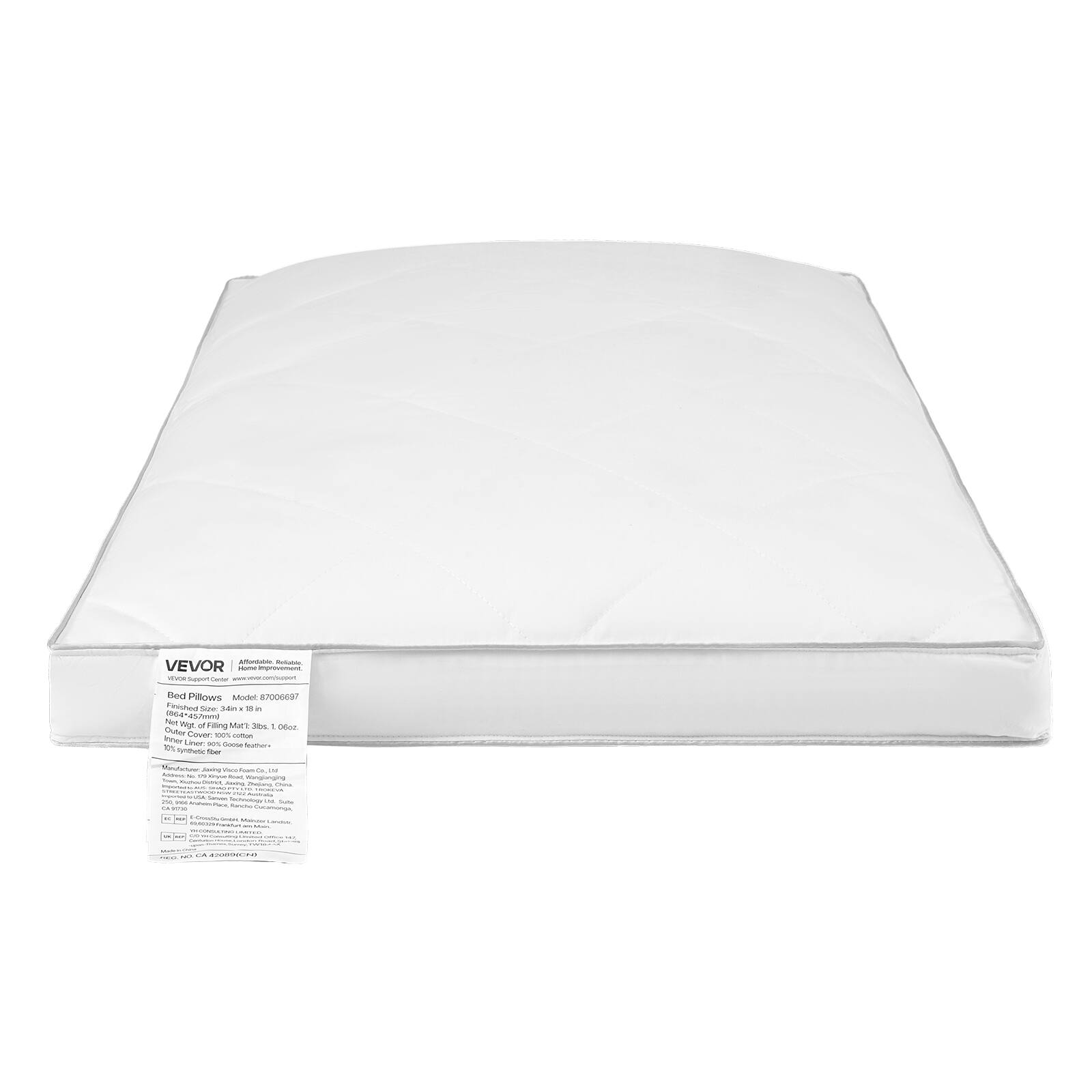VEVOR  
Affordable, Reliable, Home Improvement  

Bed Pillows  
Model 8700669  

Finished Size: 24-in x 18-in  
Net Weight of Filling: 3 lbs. 10 oz.  

Inner Liner: 100% Cotton  
Outer Liner: 100% Cotton  

MADE IN CHINA  

MADE IN CHINA  
MADE IN CHINA  
MADE IN CHINA  
MADE IN CHINA  
MADE IN CHINA  
MADE IN CHINA  
MADE IN CHINA  
MADE IN CHINA  
MADE IN CHINA  
MADE IN CHINA  
MADE IN CHINA  
MADE IN CHINA  
MADE IN CHINA  
MADE IN CHINA  
MADE IN CHINA  
MADE IN CHINA  
MADE IN CHINA  
MADE IN CHINA  
MADE IN CHINA  
MADE IN CHINA  
MADE IN CHINA  
MADE IN CHINA  
MADE IN CHINA  
MADE IN CHINA  
MADE IN CHINA  
MADE IN CHINA  
MADE IN CHINA  
MADE IN CHINA  
MADE IN CHINA
