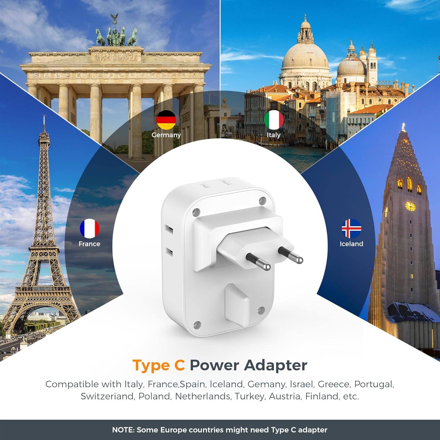 Germany Italy France Iceland Type C Power Adapter Compatible with Italy, France, Spain, Iceland, Germany, Israel, Greece, Portugal, Switzerland, Poland, Netherlands, Turkey, Austria, Finland, etc.  
NOTE: Some Europe countries might need Type C adapter