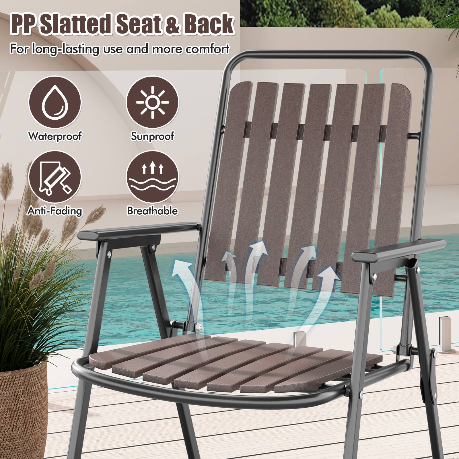 PP Slatted Seat & Back  
For long-lasting use and more comfort  

- Waterproof  
- Sunproof  
- Anti-Fading  
- Breathable
