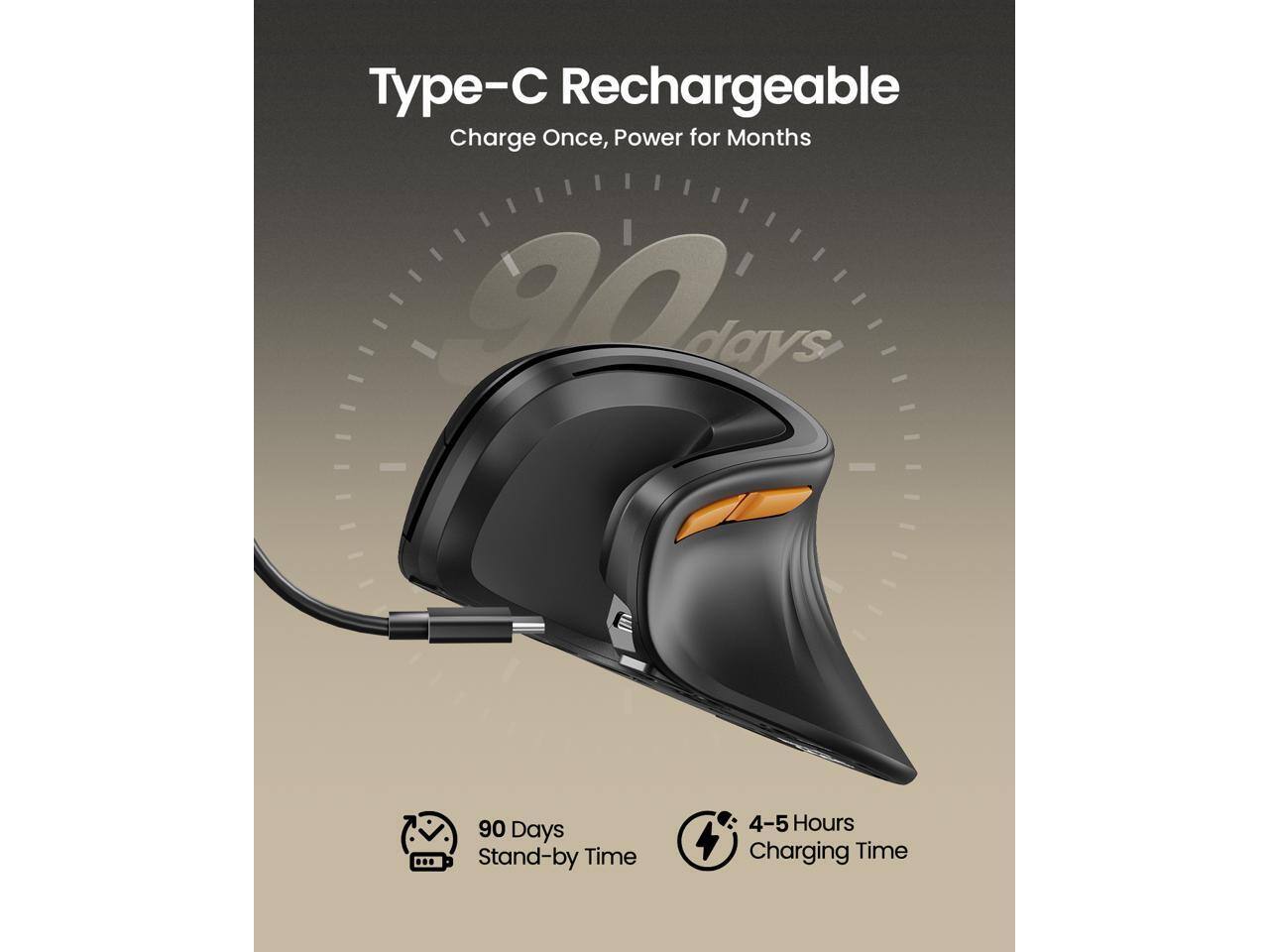 Type-C Rechargeable  
Charge Once, Power for Months  
90 Days Stand-by Time  
4-5 Hours Charging Time