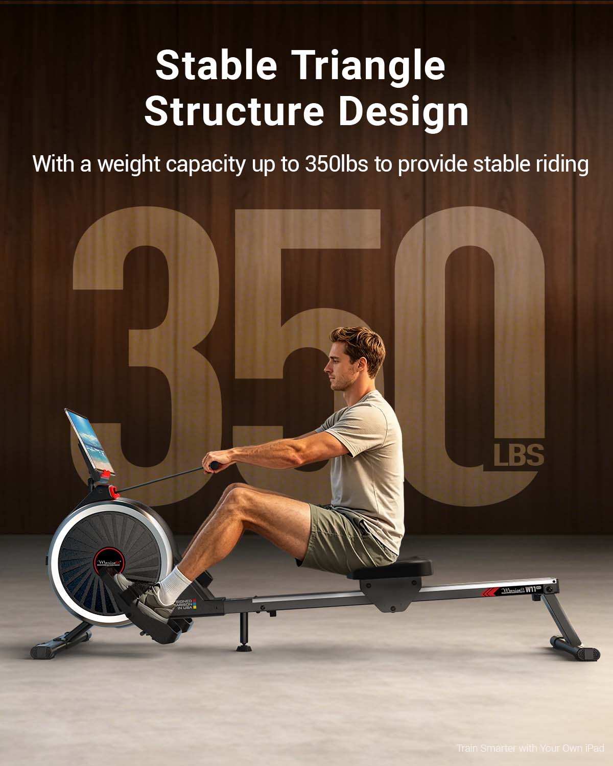 Stable Triangle Structure Design  
With a weight capacity up to 350lbs to provide stable riding  

350 LBS  

Train Smarter with Your Own iPad