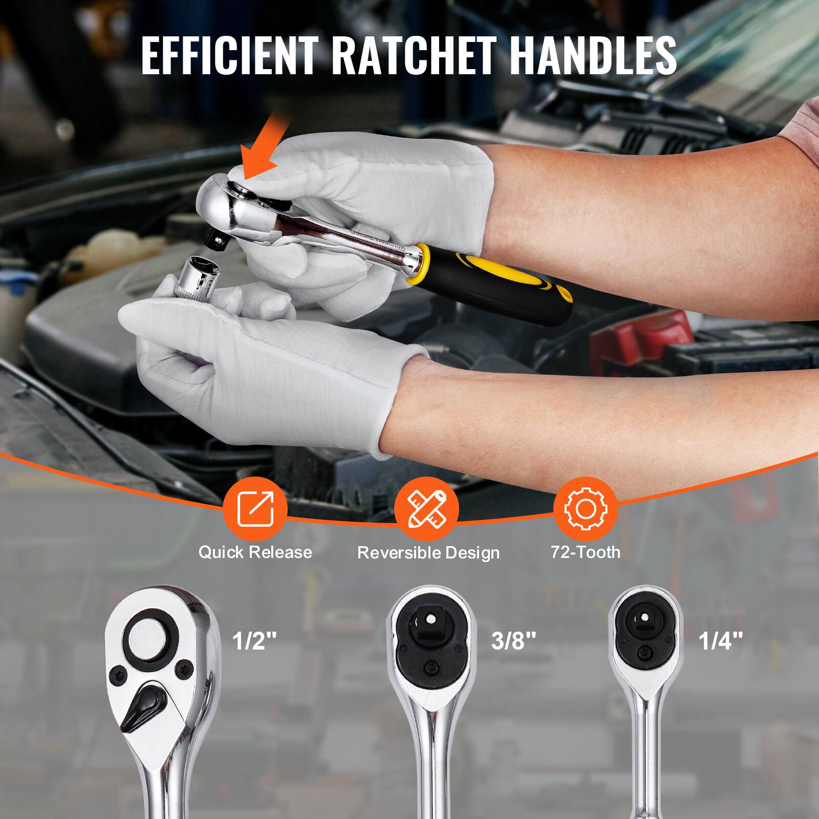 EFFICIENT RATCHET HANDLES
Quick Release
Reversible Design
72-Tooth
1/2"
3/8"
1/4"