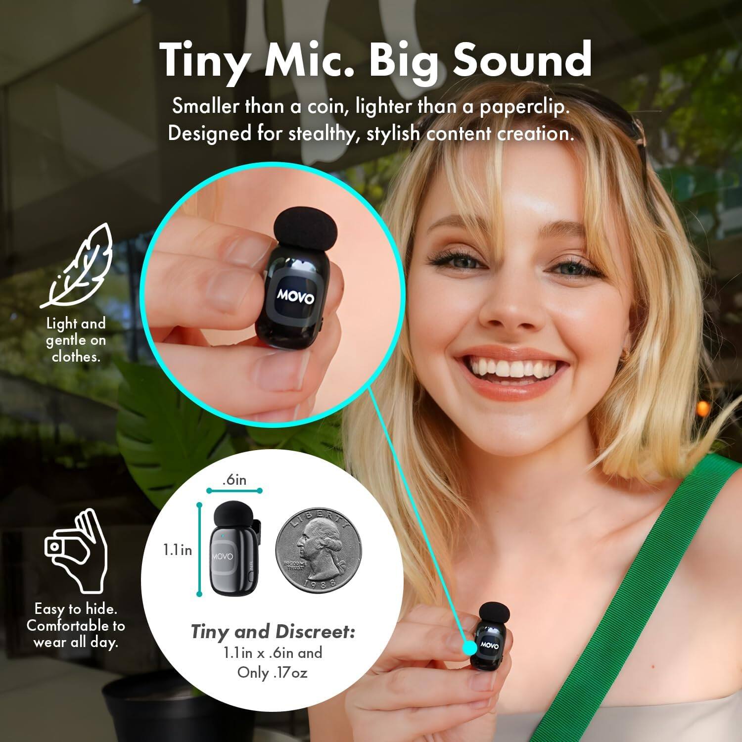 Tiny Mic. Big Sound

Smaller than a coin, lighter than a paperclip.  
Designed for stealthy, stylish content creation.

Light and gentle on clothes.

Easy to hide. Comfortable to wear all day.

Tiny and Discreet:  
1.1in x .6in and Only .17oz