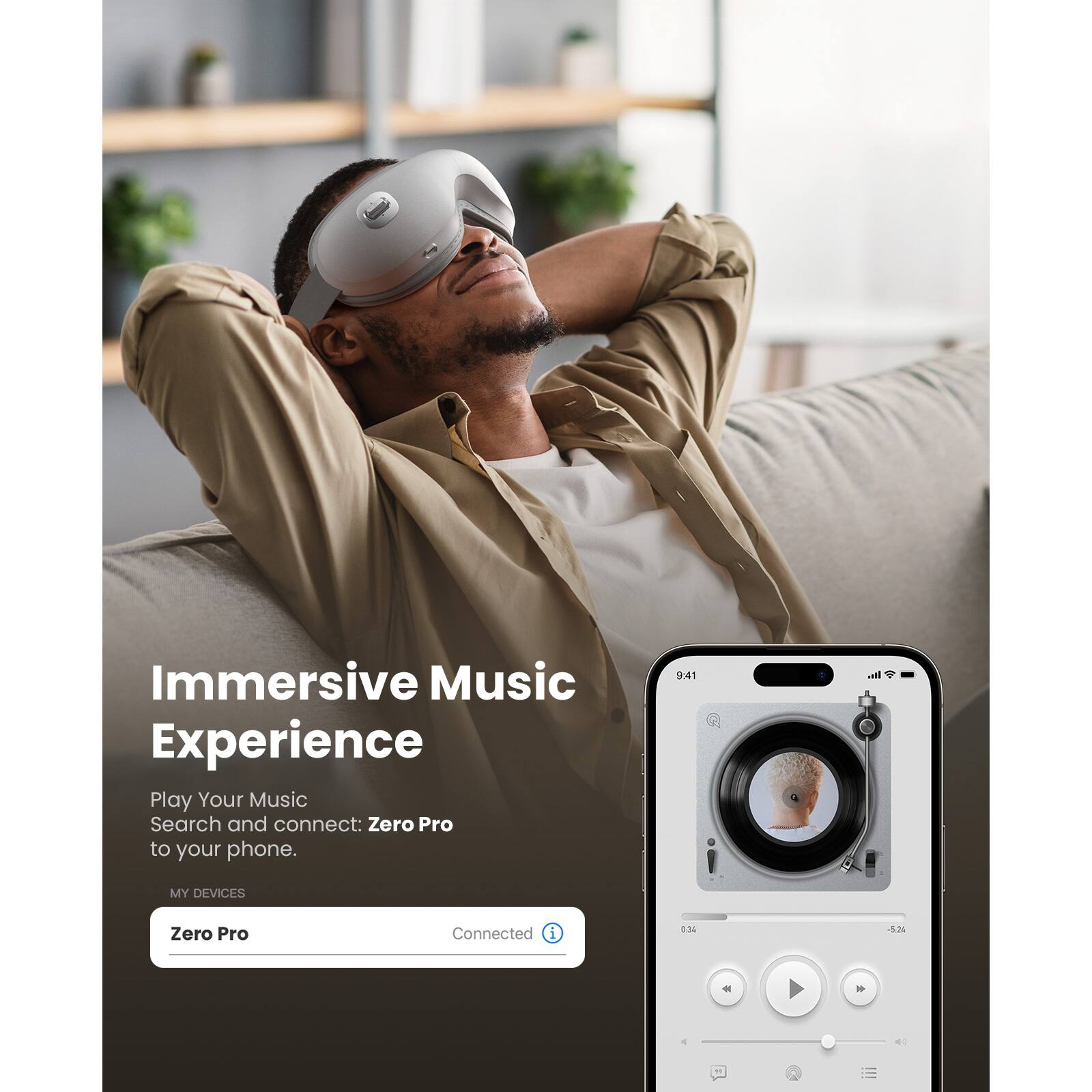 Immersive Music Experience  
Play Your Music  
Search and connect: Zero Pro to your phone.  

MY DEVICES  
Zero Pro  
Connected  

9:41  
0:34 / 5:24