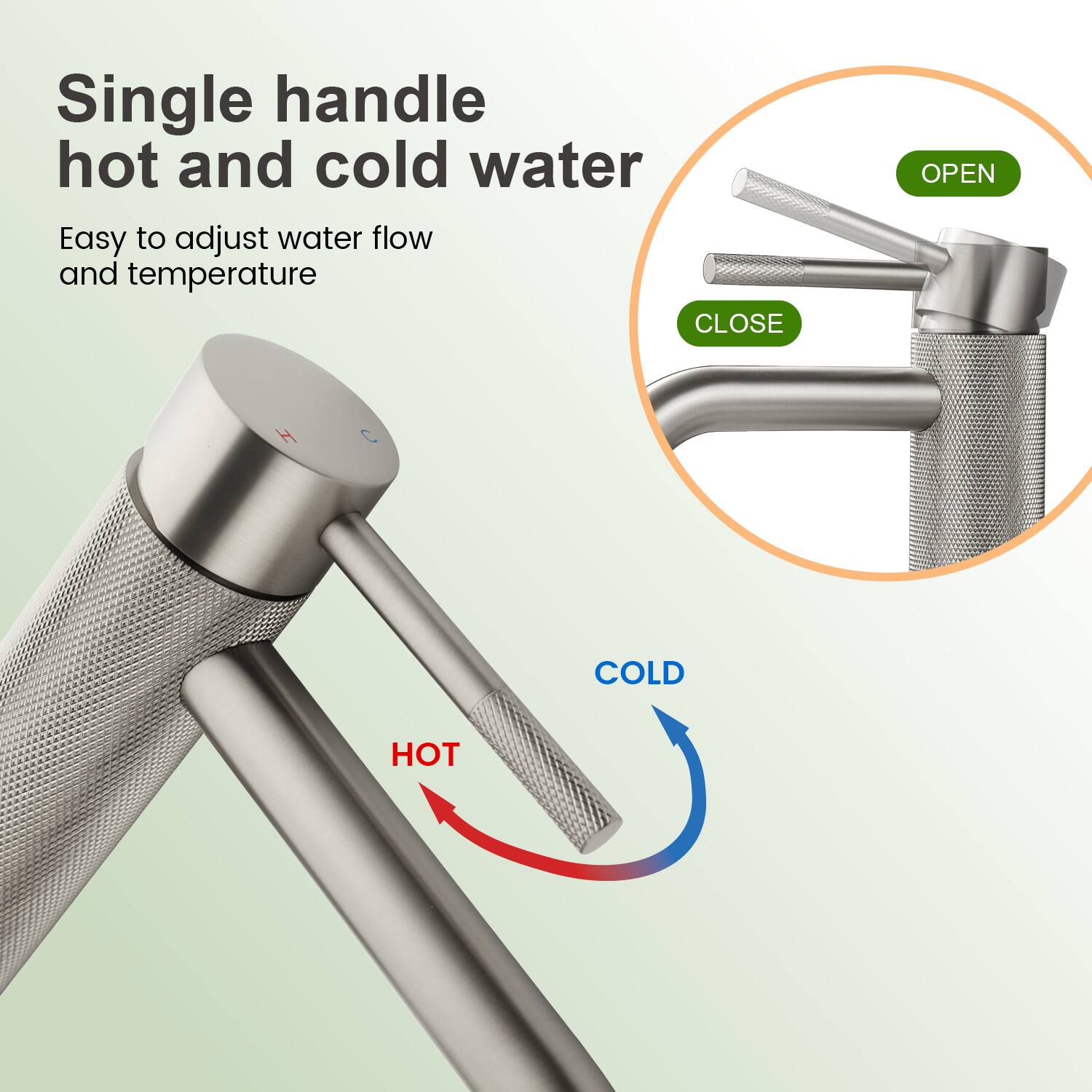 Single handle hot and cold water  
Easy to adjust water flow and temperature  

OPEN  
CLOSE  

HOT  
COLD