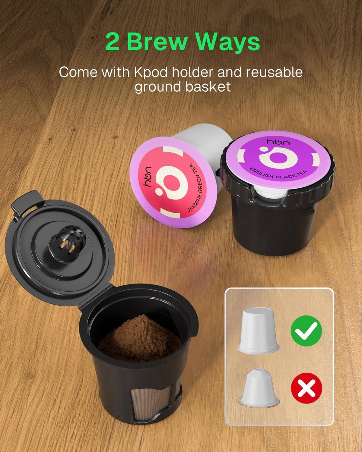 2 Brew Ways  
Come with Kpod holder and reusable ground basket  

TEA  
- JASMINE GREEN TEA  
- ENGLISH BLACK TEA
