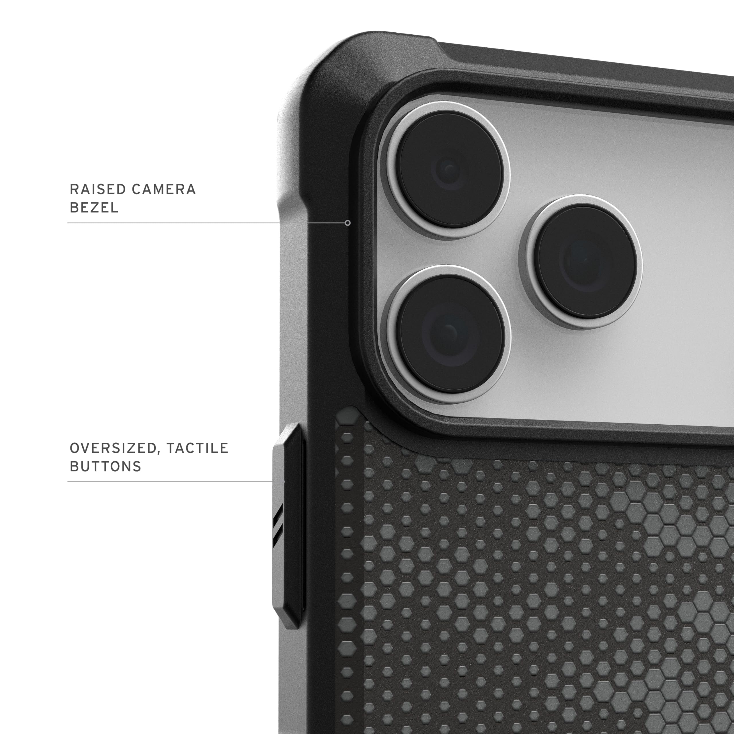 RAISED CAMERA BEZEL  
OVERSIZED, TACTILE BUTTONS