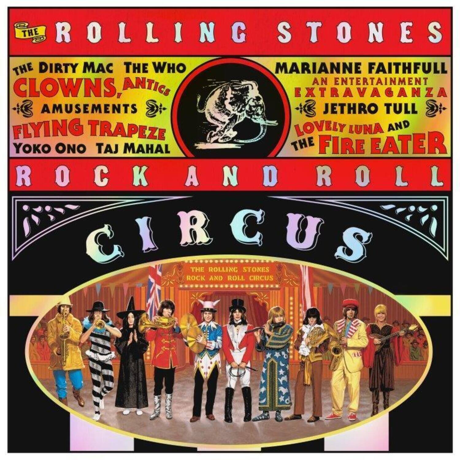 The Rolling Stones  
The Dirty Mac  
The Who  
Marianne Faithfull  
An Entertainment Extravaganza  
Clowns, Antics, Amusements  
Flying Trapeze  
Yoko Ono  
Taj Mahal  
Jethro Tull  
Lovely Luna and The Fire Eater  
Rock and Roll Circus  
The Rolling Stones Rock and Roll Circus