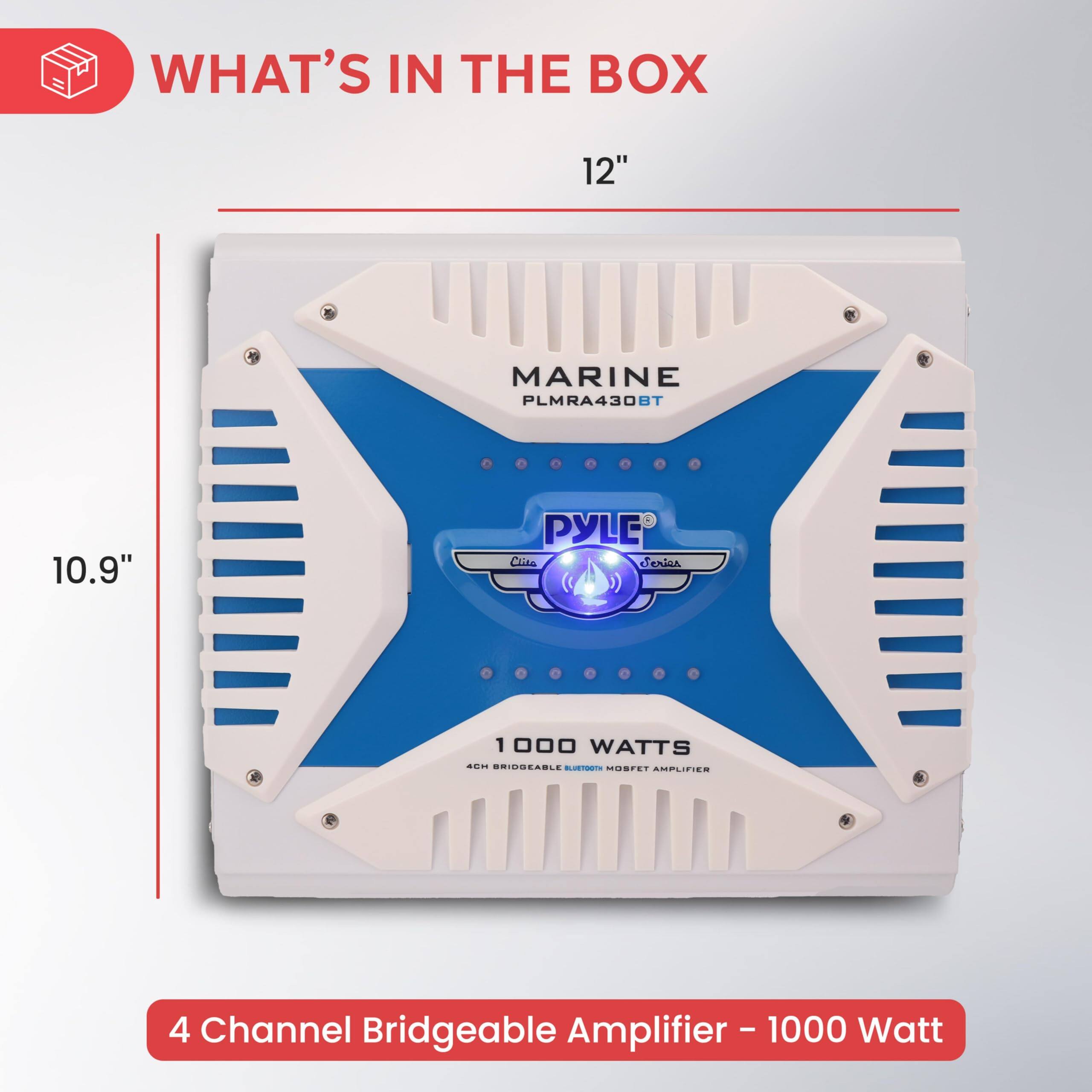 WHAT'S IN THE BOX  
12"  
MARINE PLMRA430BT  
10.9"  
PYLE  
4 Channel Bridgeable Amplifier - 1000 Watt