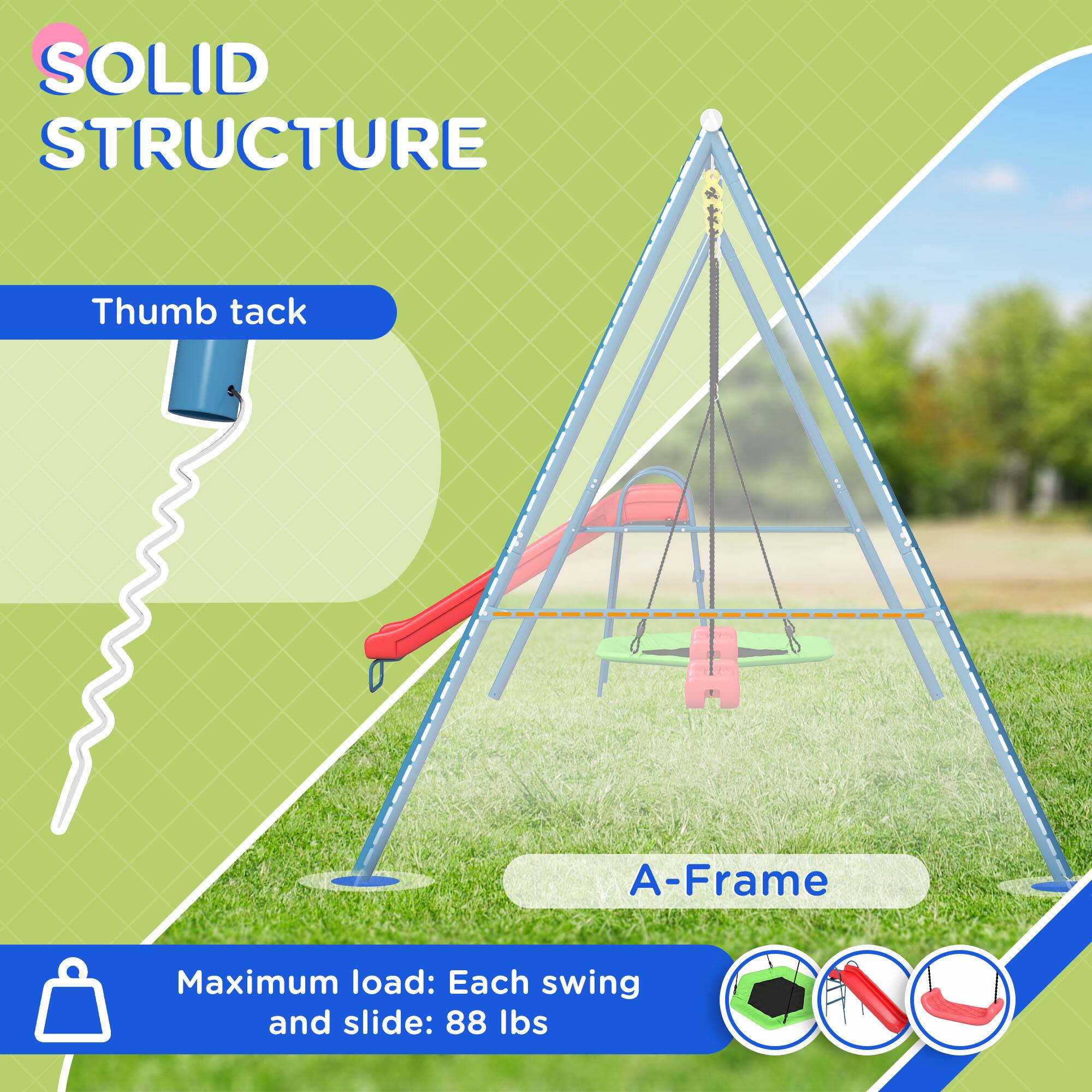 SOLID STRUCTURE

Thumb tack

A-Frame

Maximum load: Each swing and slide: 88 lbs