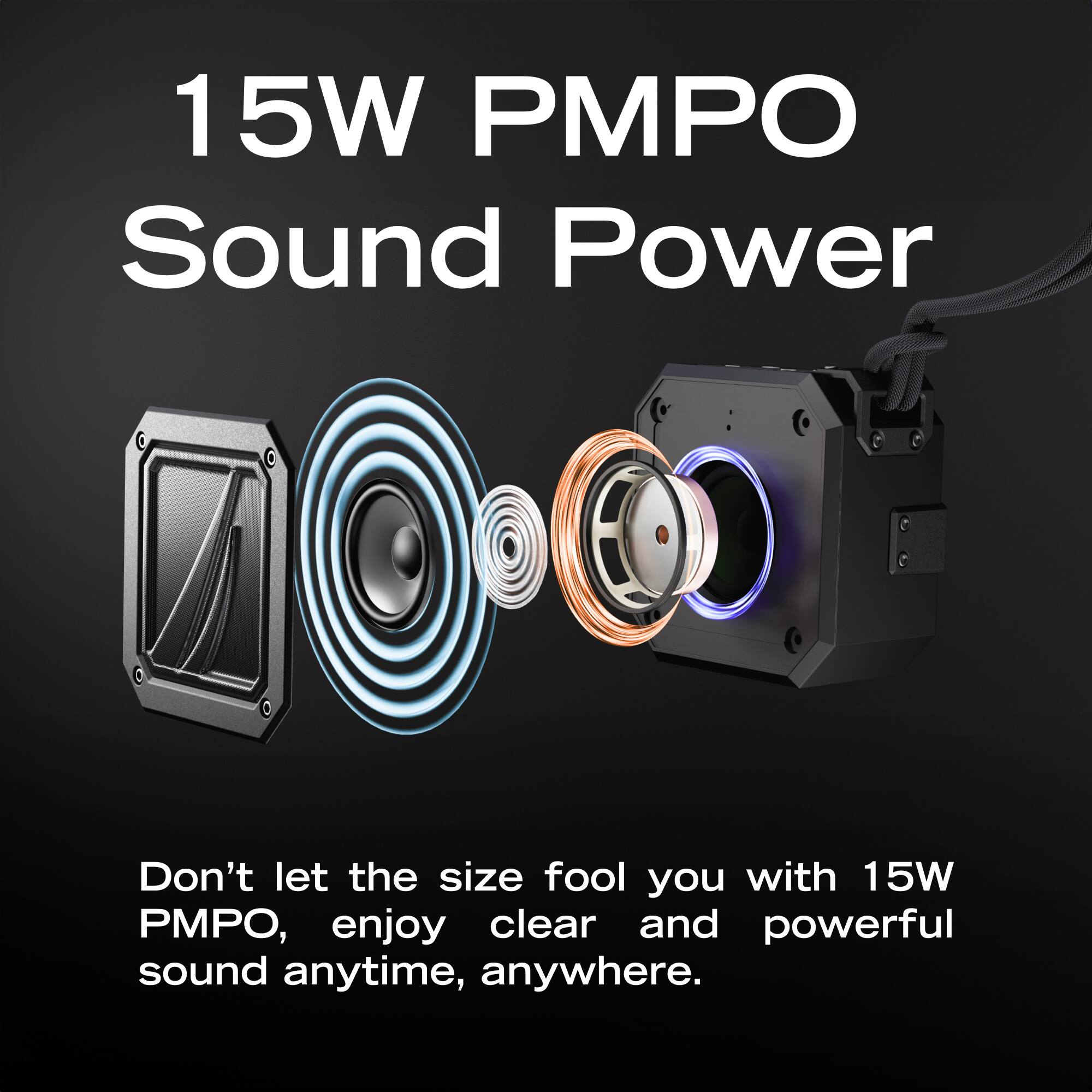15W PMPO Sound Power

Don't let the size fool you with 15W PMPO, enjoy clear and powerful sound anytime, anywhere.