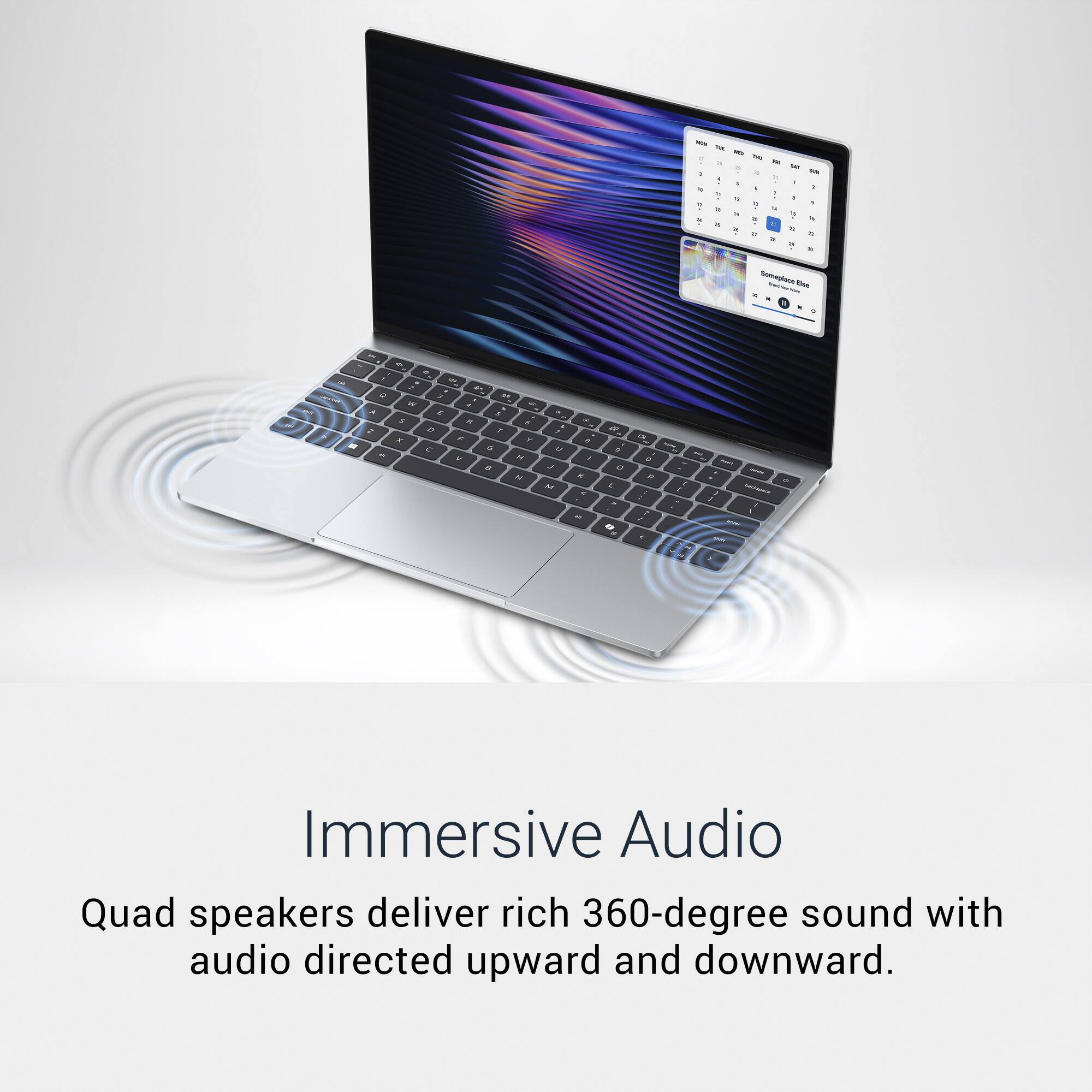 Immersive Audio

Quad speakers deliver rich 360-degree sound with audio directed upward and downward.
