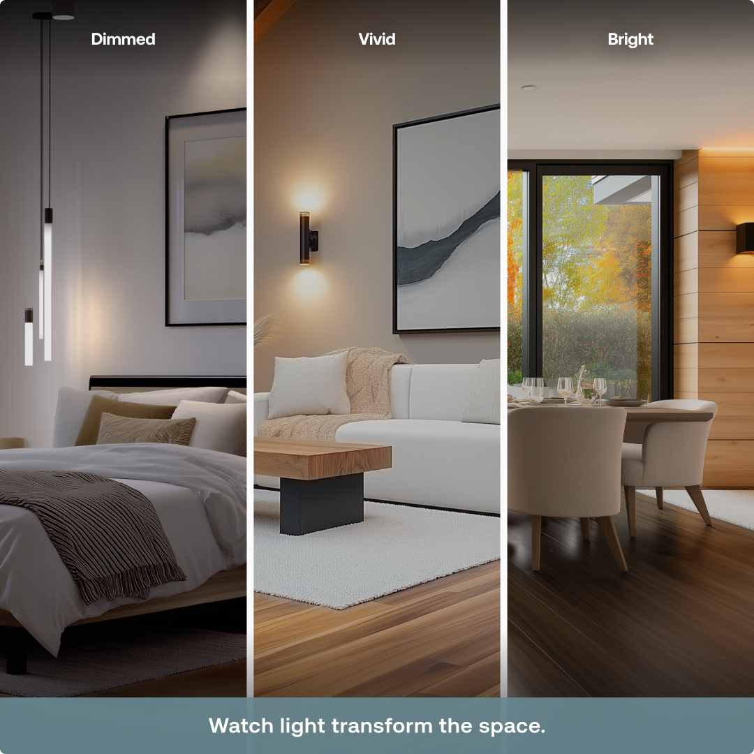 Dimmed  
Vivid  
Bright  

Watch light transform the space.