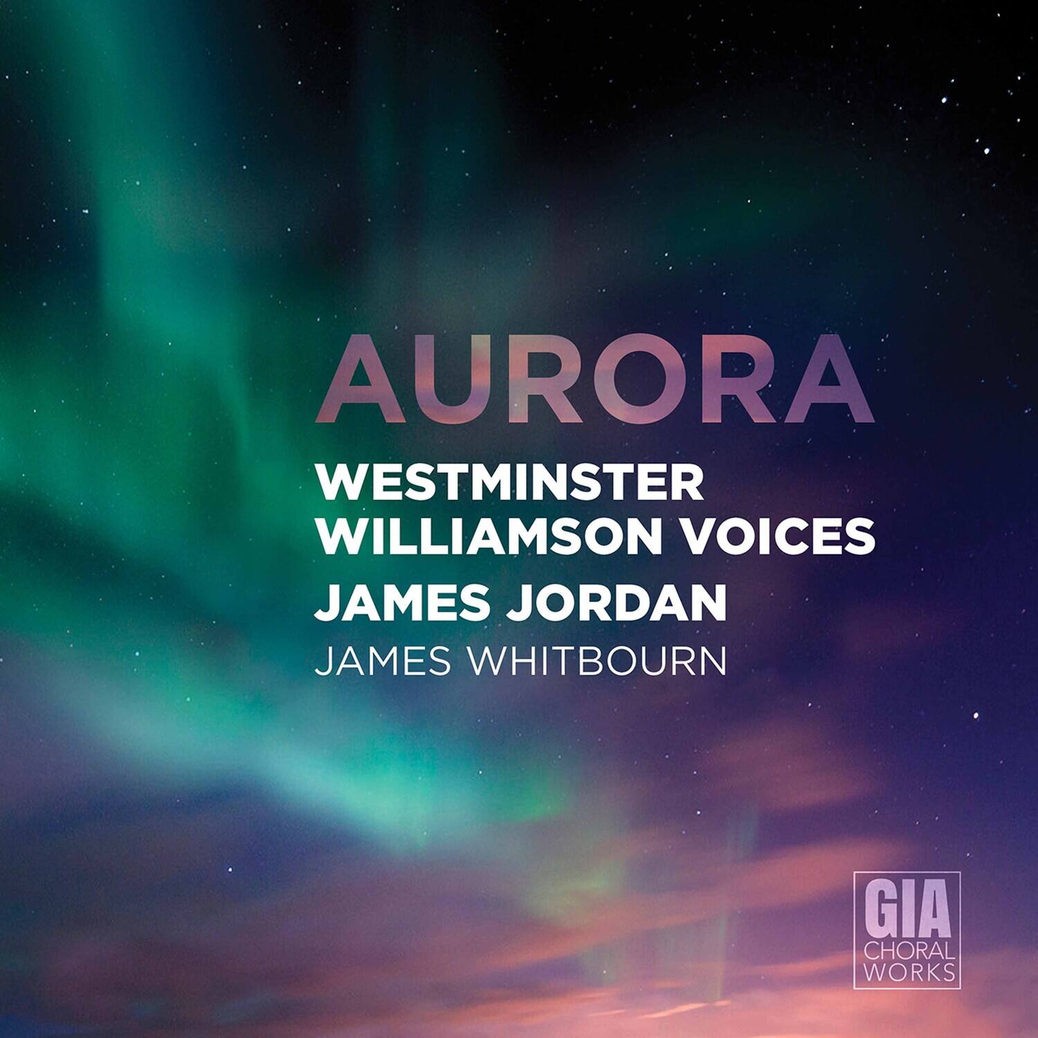 AURORA  
WESTMINSTER  
WILLIAMSON VOICES  
JAMES JORDAN  
JAMES WHITBOURN  

GIA CHORAL WORKS