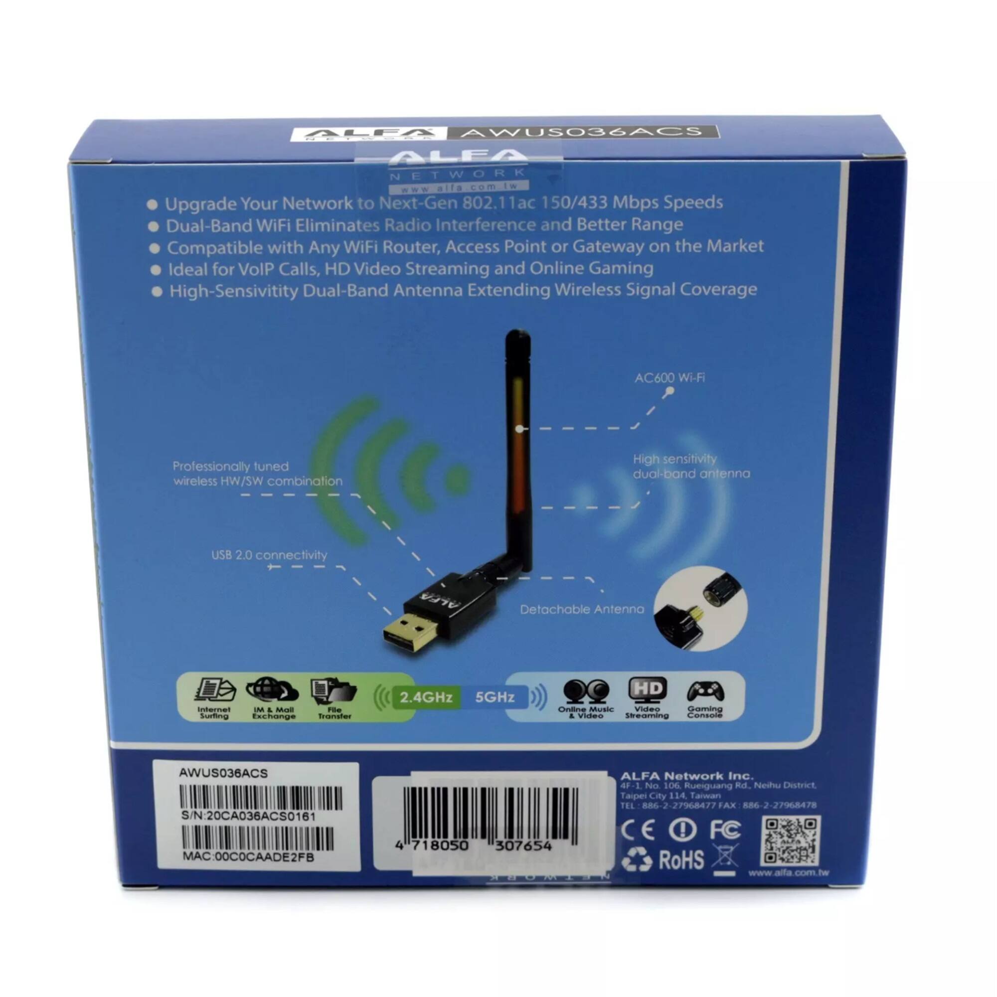 ALFA AWUS036ACS

Upgrade Your Network to Next-Gen 802.11ac 150/433 Mbps Speeds
Dual-Band WiFi Eliminates Radio Interference and Better Range
Compatible with Any WiFi Router, Access Point or Gateway on the Market
Ideal for VoIP Calls, HD Video Streaming and Online Gaming
High-Sensitivity Dual-Band Antenna Extending Wireless Signal Coverage
AC600 Wi-Fi
Professionally tuned wireless HW/SW combination
High sensitivity dual-band antenna
USB 2.0 connectivity
Detachable Antenna

2.4GHz 5GHz
HD Music Video Gaming + Video Streaming Consumer

AWUS036ACS
S/N: 20CA036ACS0161
MAC: 00C0CAADE2FB
4 718050 307654
ALFA Network Inc.
4-1 No. 106 Rueiguang Rd. Foedhu District Taipei City 114 Taiwan
TEL 2-2768477 FAX 2768478
CE FC RoHS
www.alfa.com.tw