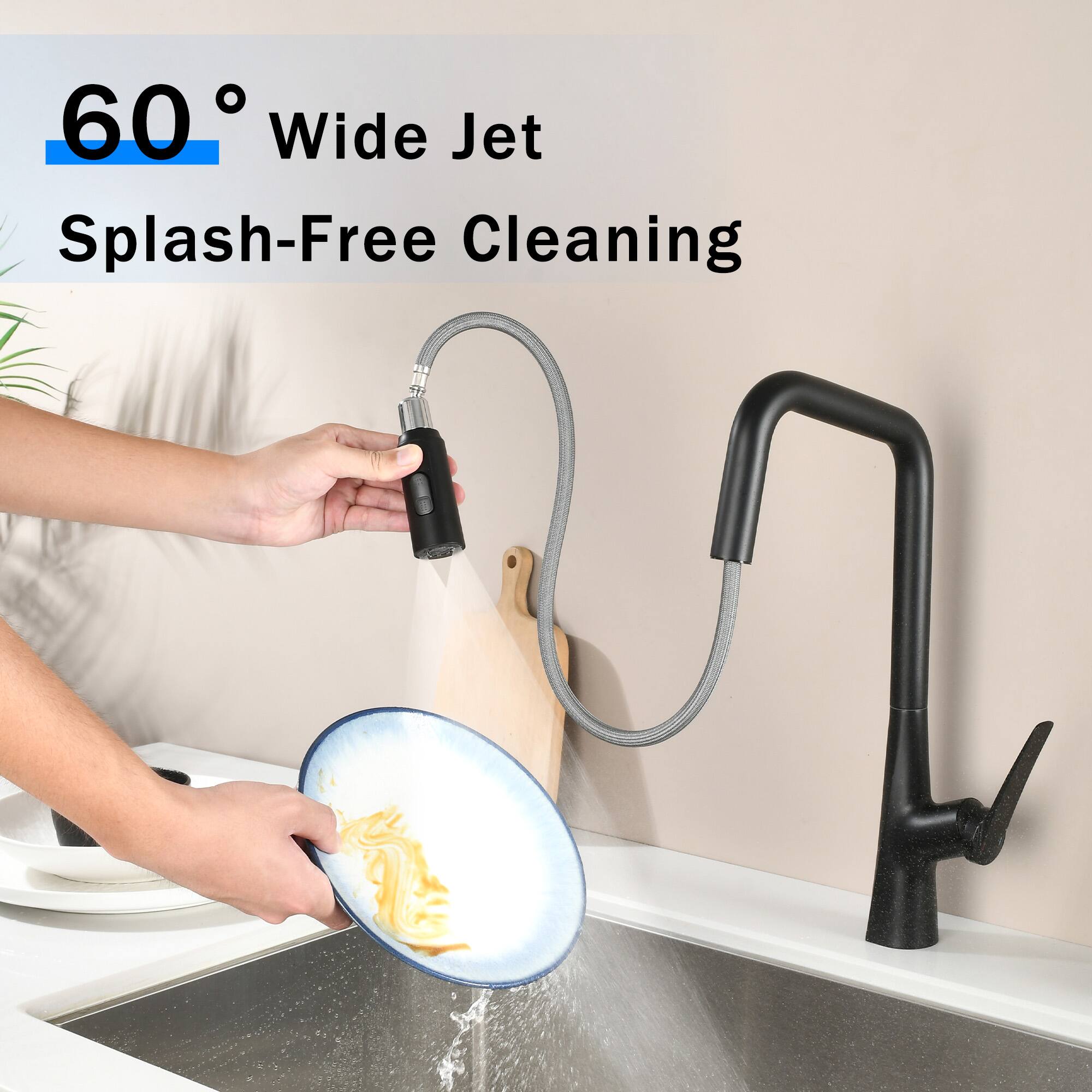 60° Wide Jet  
Splash-Free Cleaning