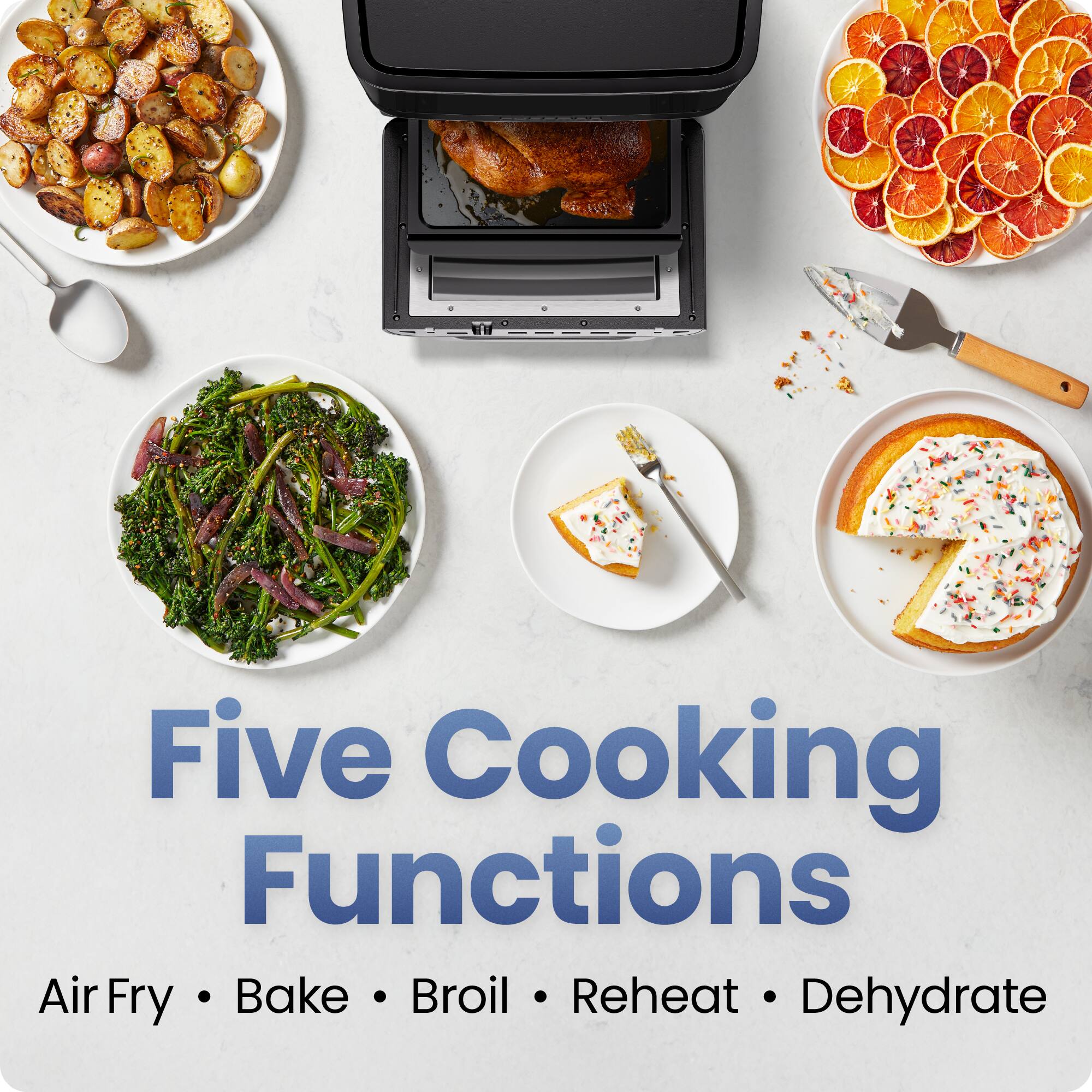 Five Cooking Functions  
Air Fry • Bake • Broil • Reheat • Dehydrate