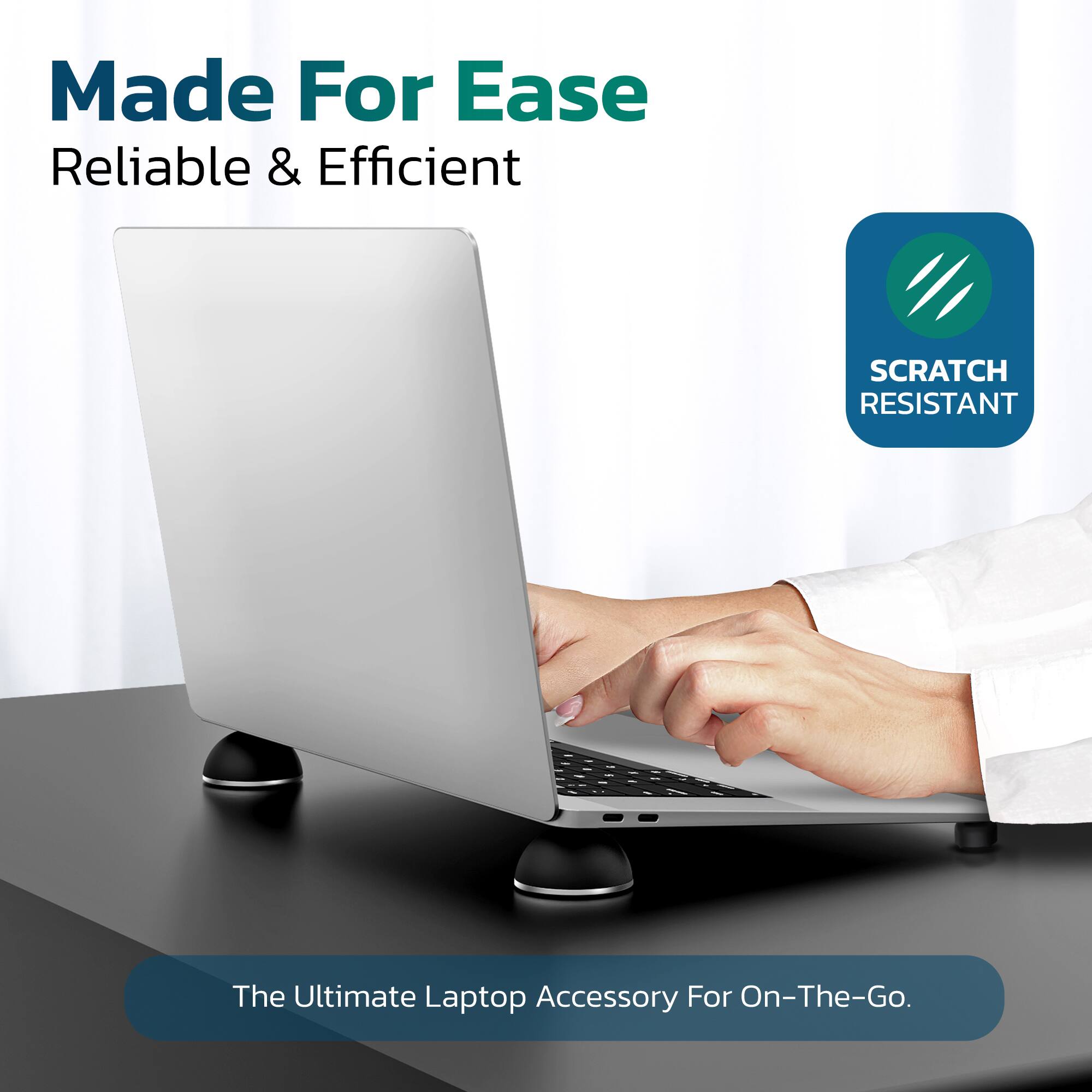 Made For Ease  
Reliable & Efficient  

SCRATCH RESISTANT  

The Ultimate Laptop Accessory For On-The-Go.