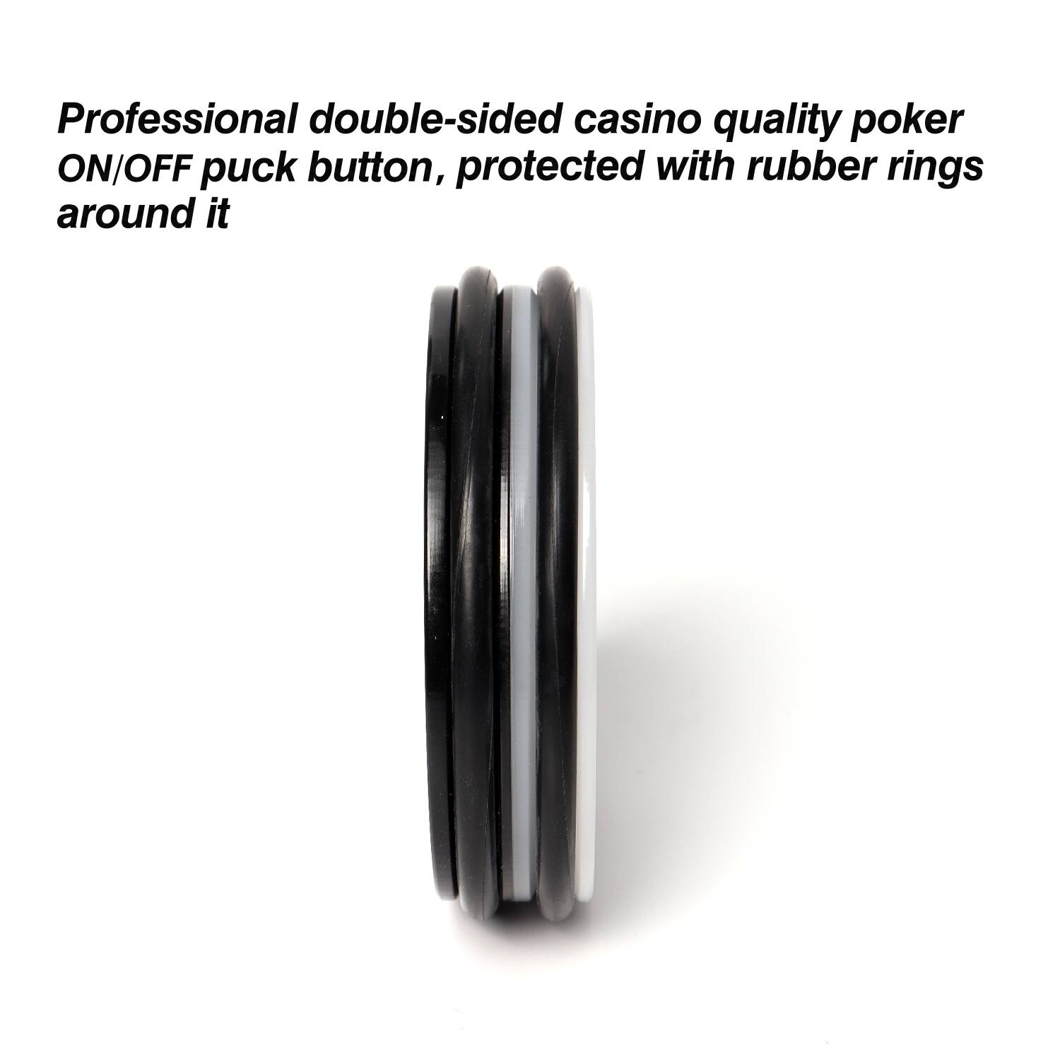 Professional double-sided casino quality poker ON/OFF puck button, protected with rubber rings around it.