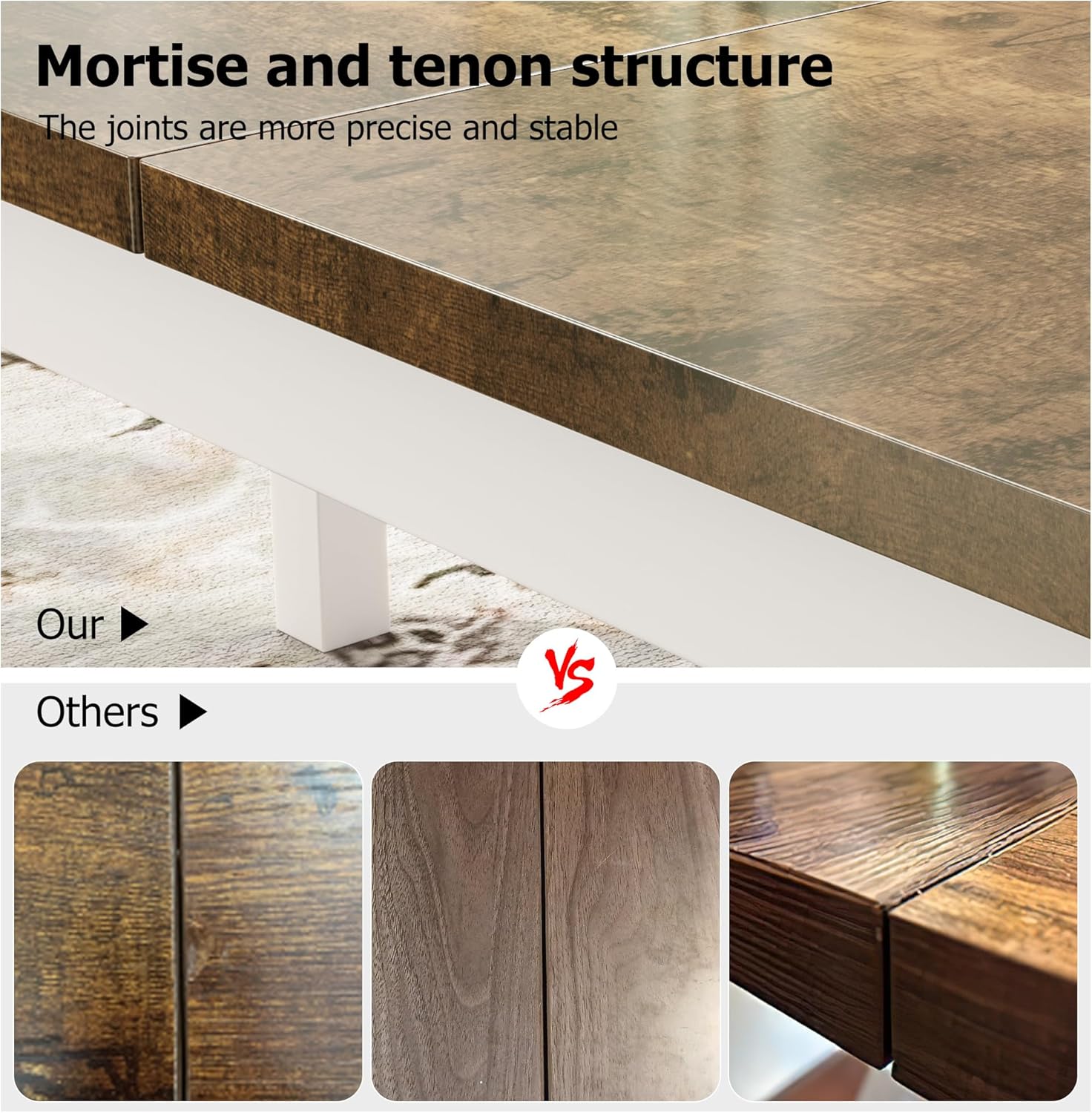 Mortise and tenon structure  
The joints are more precise and stable  

Our  
VS  
Others