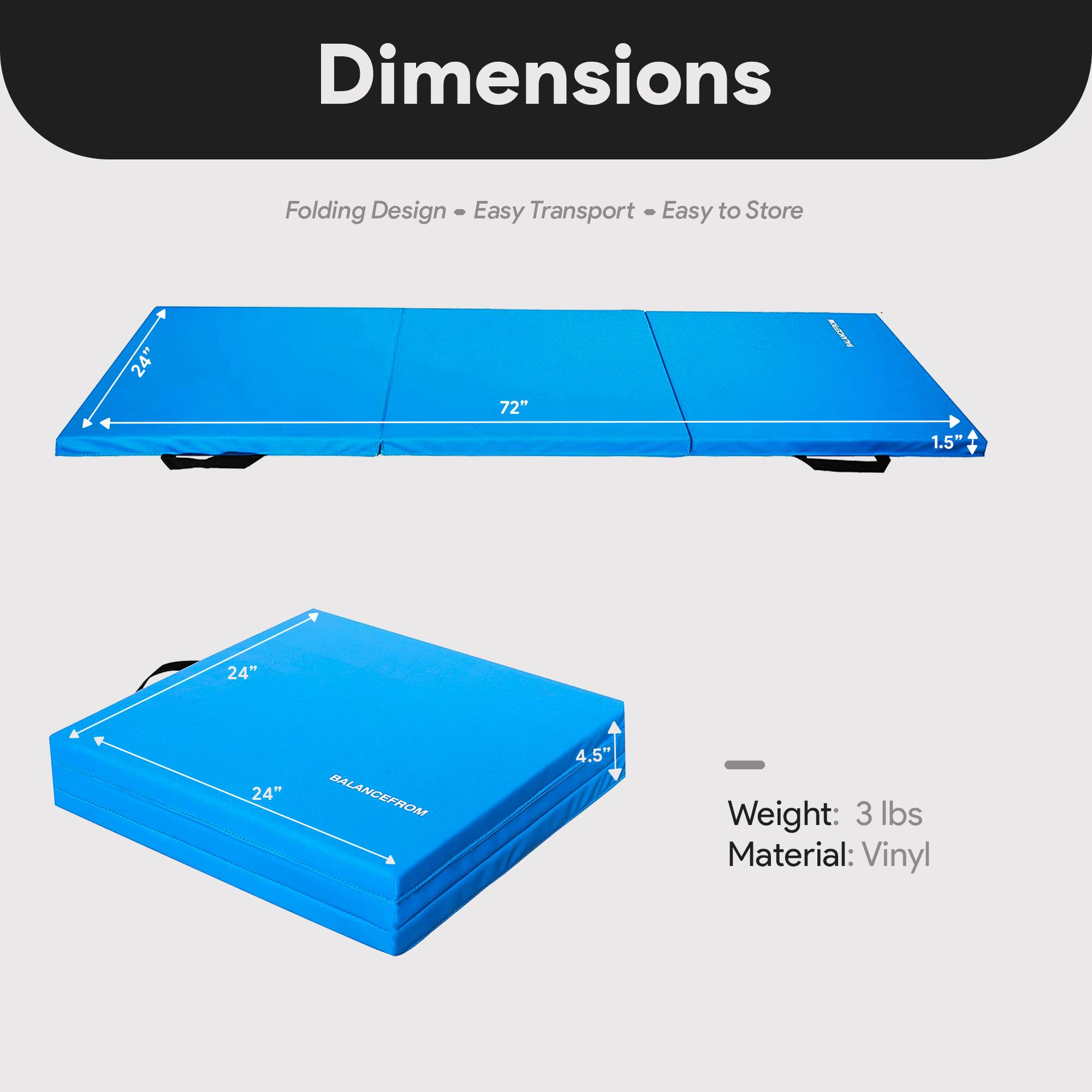 Dimensions  
Folding Design - Easy Transport - Easy to Store  

24" x 24" x 72"  
1.5"  
4.5"  

Weight: 3 lbs  
Material: Vinyl