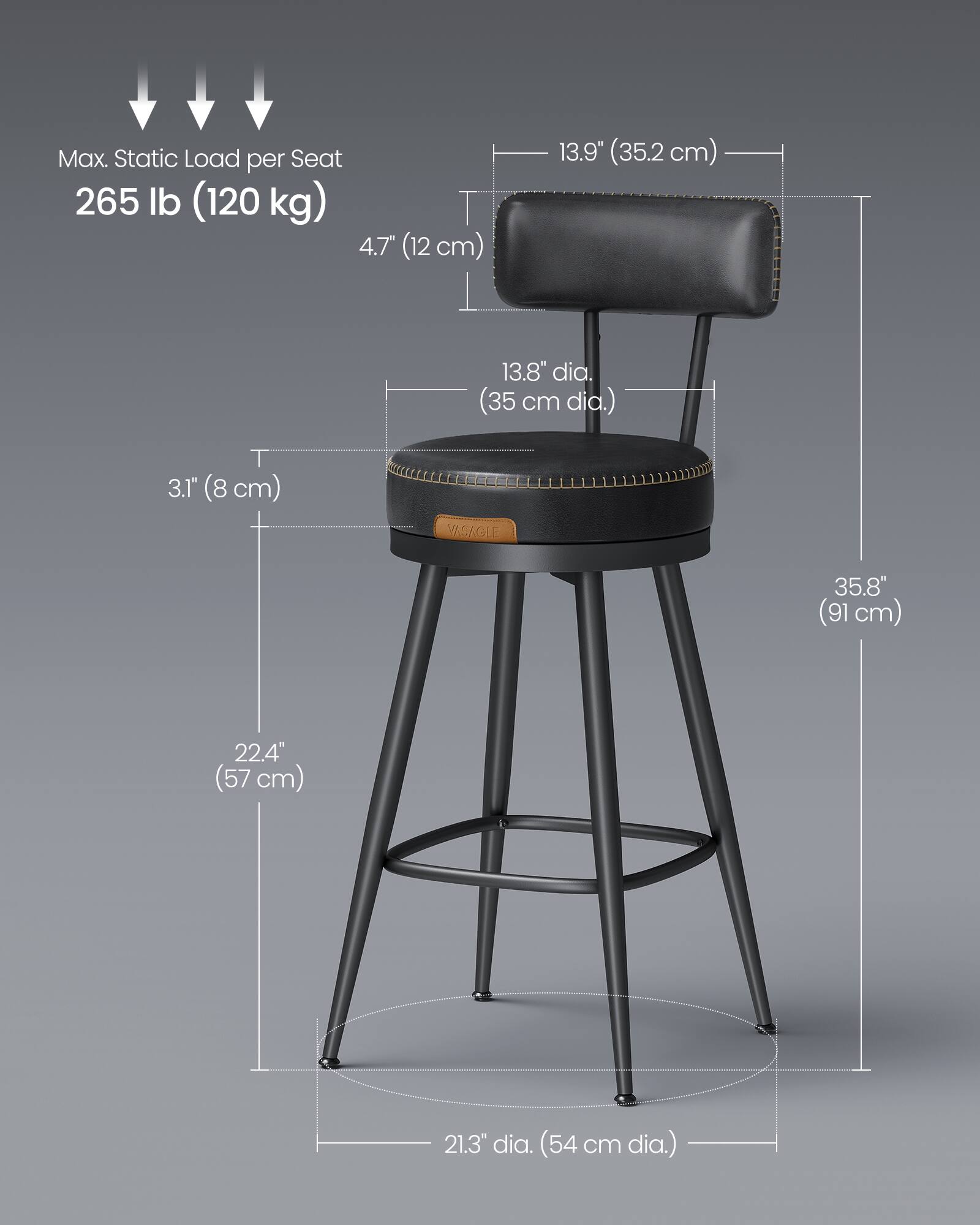 Max. Static Load per Seat: 265 lb (120 kg)

- Seat Height: 4.7" (12 cm)
- Seat Depth: 13.9" (35.2 cm)
- Seat Diameter: 13.8" dia. (35 cm dia.)
- Seat Cushion Thickness: 3.1" (8 cm)
- Overall Height: 35.8" (91 cm)
- Backrest Height: 22.4" (57 cm)
- Base Diameter: 21.3" dia. (54 cm dia.)