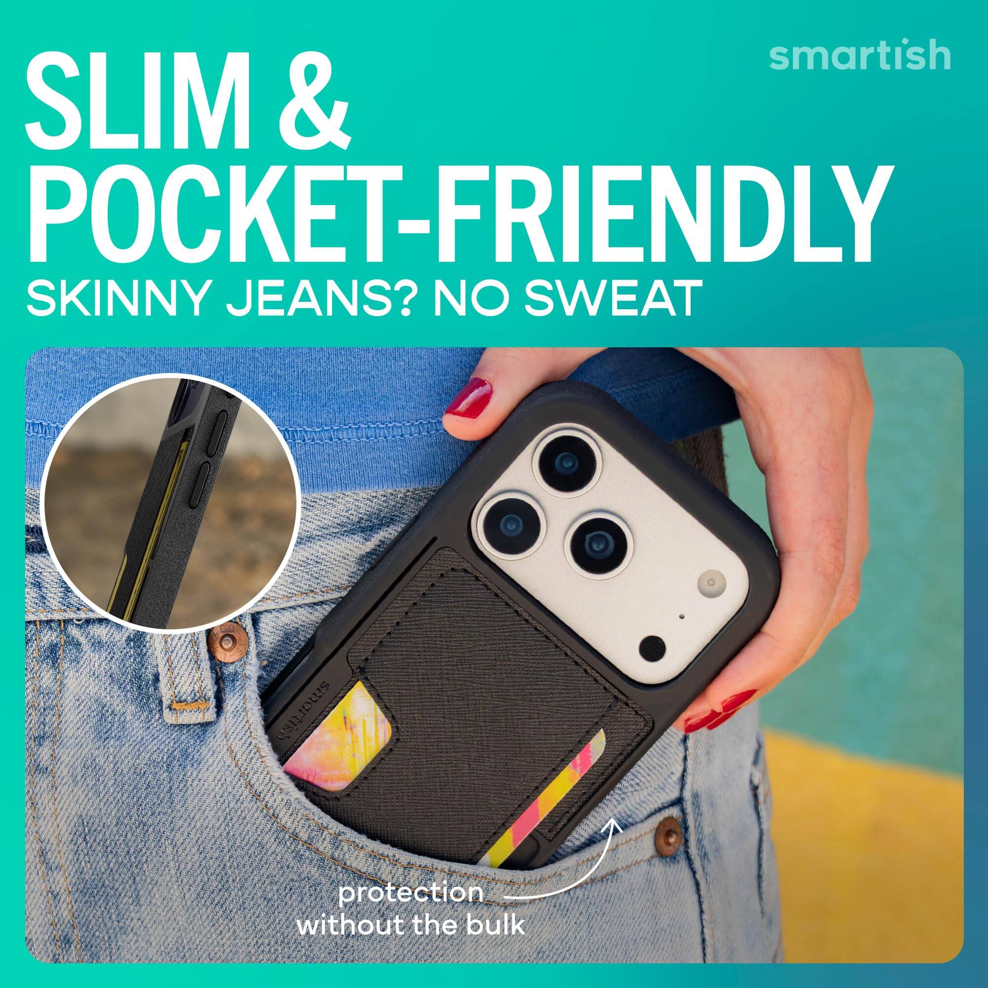 smartish  
SLIM & POCKET-FRIENDLY  
SKINNY JEANS? NO SWEAT  
protection without the bulk