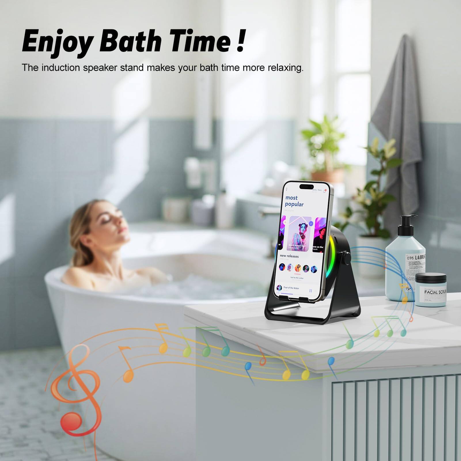 Enjoy Bath Time!  
The induction speaker stand makes your bath time more relaxing.  

most popular  
new releases  
FACIAL SCRUB