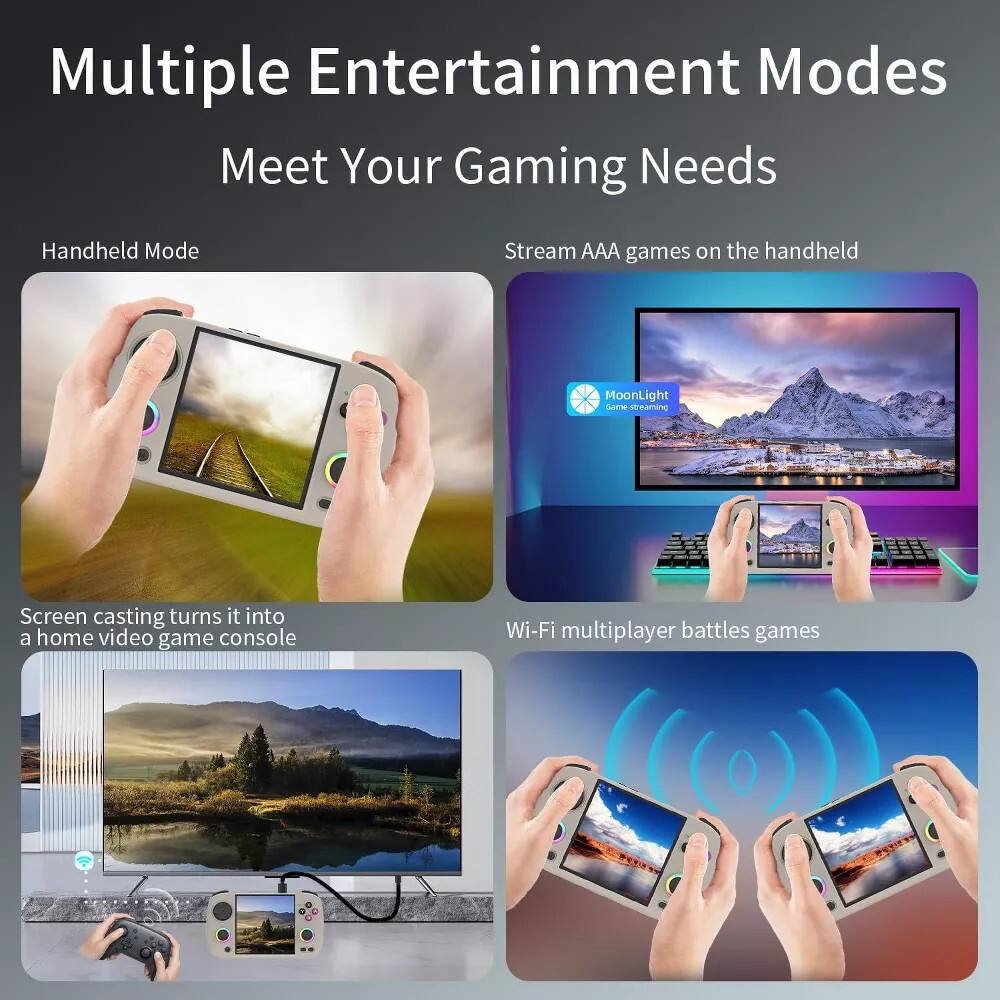 Multiple Entertainment Modes
Meet Your Gaming Needs

Handheld Mode
Stream AAA games on the handheld

Screen casting turns it into a home video game console

Wi-Fi multiplayer battles games
