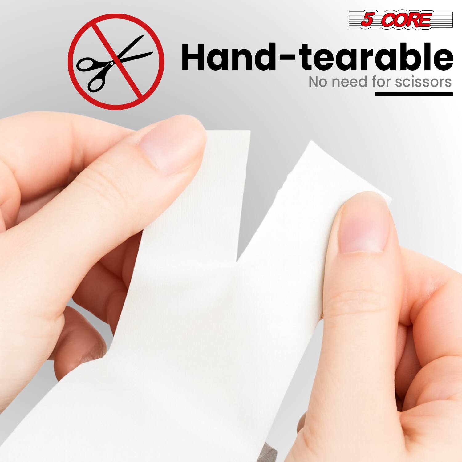 5 CORE  
Hand-tearable  
No need for scissors