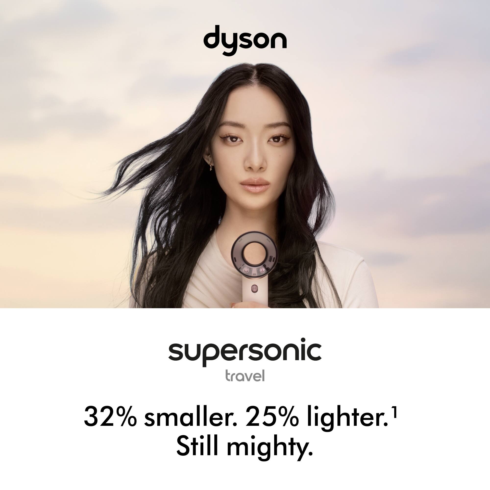 dyson supersonic travel  
32% smaller. 25% lighter.  
Still mighty.