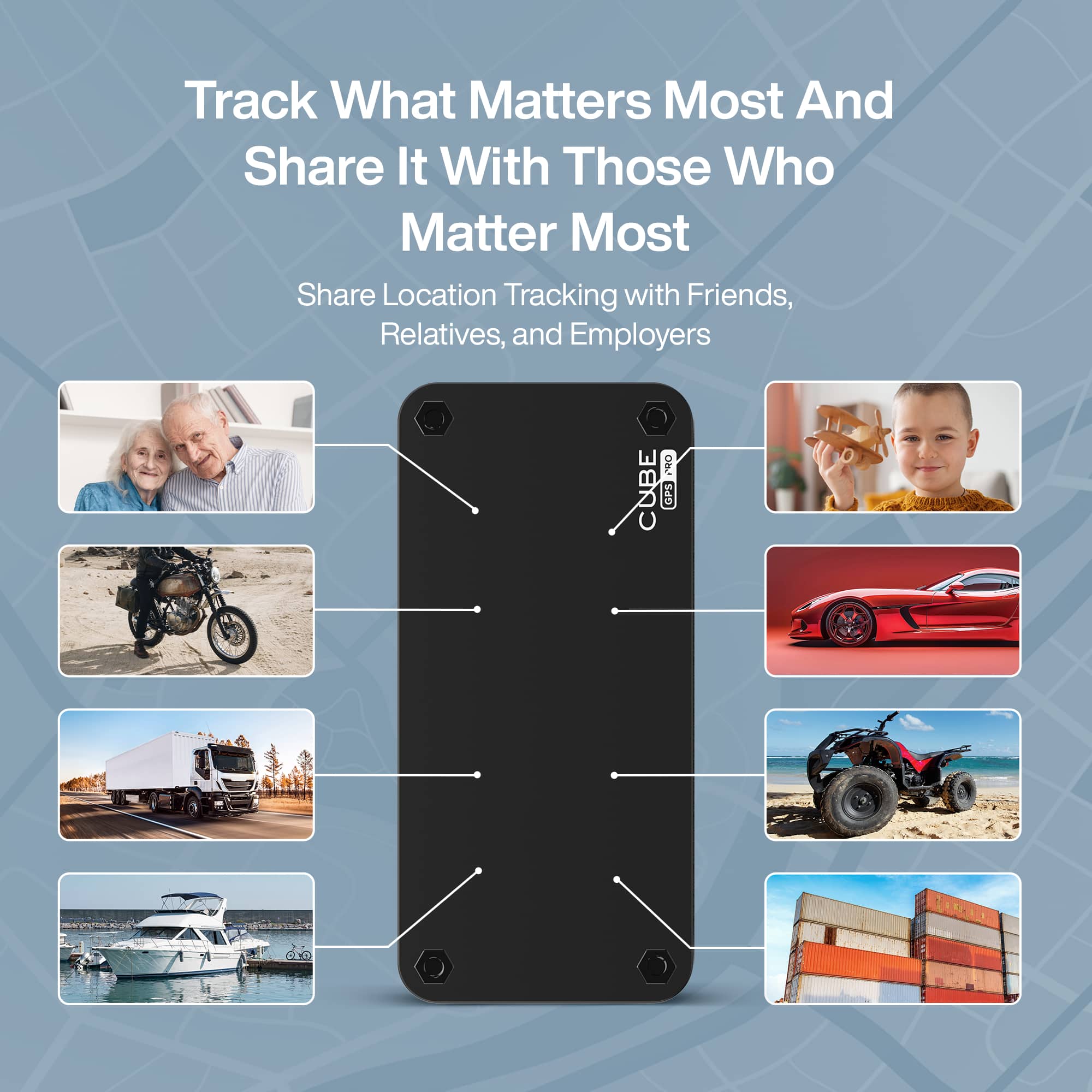 Track What Matters Most And Share It With Those Who Matter Most Share Location Tracking with Friends, Relatives, and Employers.