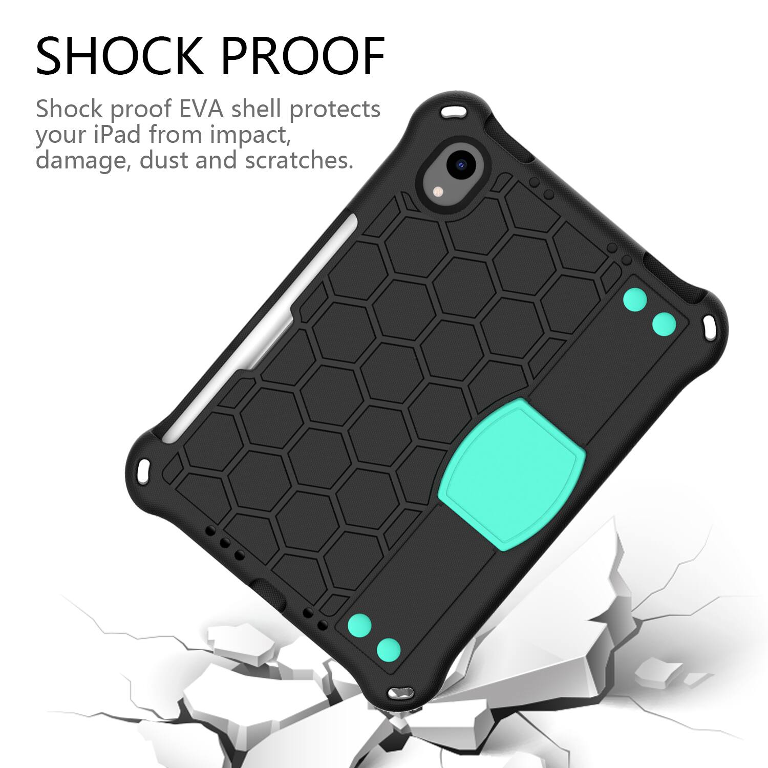 SHOCK PROOF  
Shock proof EVA shell protects your iPad from impact, damage, dust and scratches.