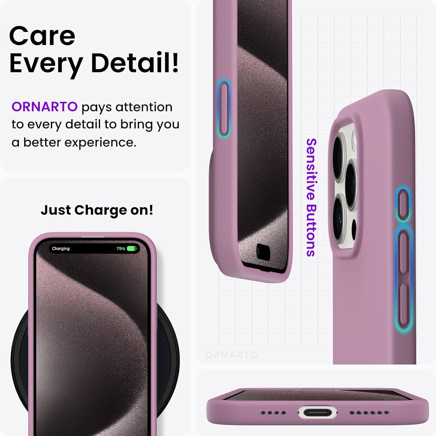 Care Every Detail! ORNARTO pays attention to every detail to bring you a better experience. Just Charge on! Charging 79% Sensitive Buttons ORNARTO