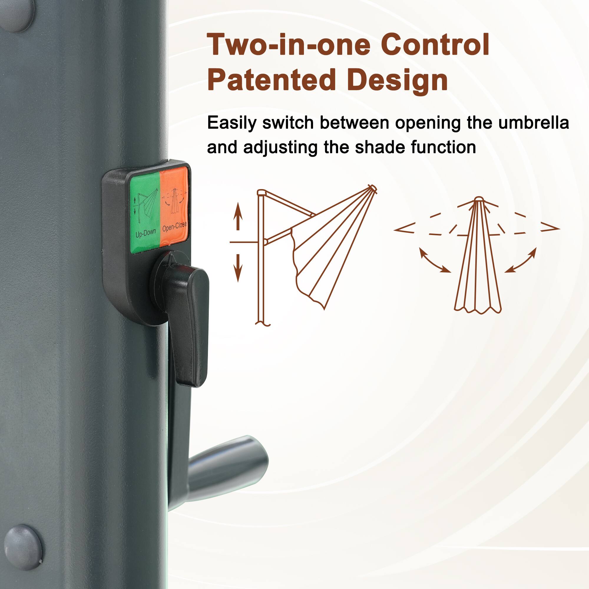 Two-in-one Control  
Patented Design  

Easily switch between opening the umbrella and adjusting the shade function  

Up-Down  
Open-Close