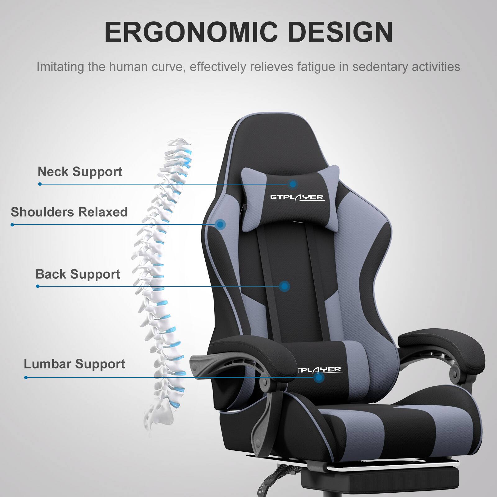 ERGONOMIC DESIGN  
Imitating the human curve, effectively relieves fatigue in sedentary activities

- Neck Support
- Shoulders Relaxed
- Back Support
- Lumbar Support