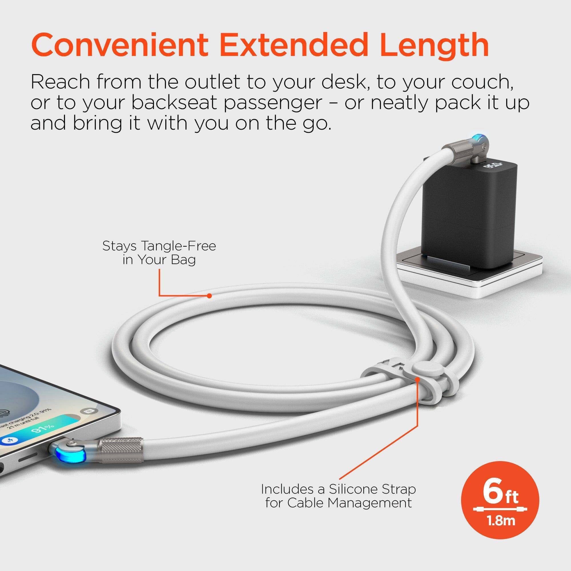 Convenient Extended Length

Reach from the outlet to your desk, to your couch, or to your backseat passenger - or neatly pack it up and bring it with you on the go.

Stays Tangle-Free in Your Bag

Includes a Silicone Strap for Cable Management

6ft 1.8m