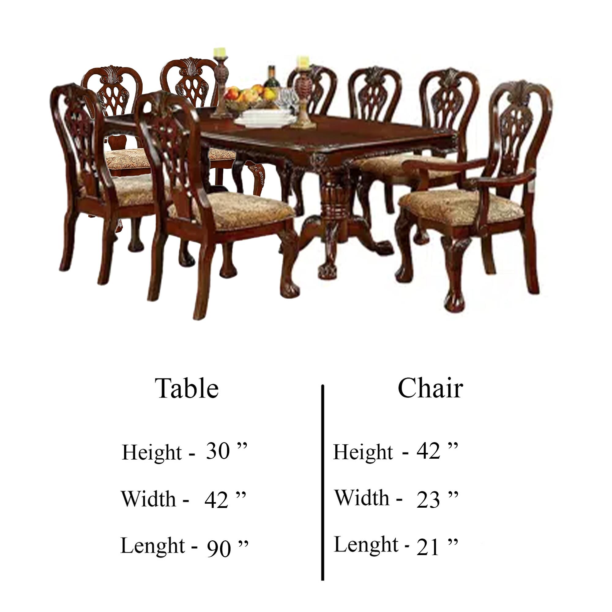 Table  
Height - 30"  
Width - 42"  
Lenght - 90"  

Chair  
Height - 42"  
Width - 23"  
Lenght - 21"
