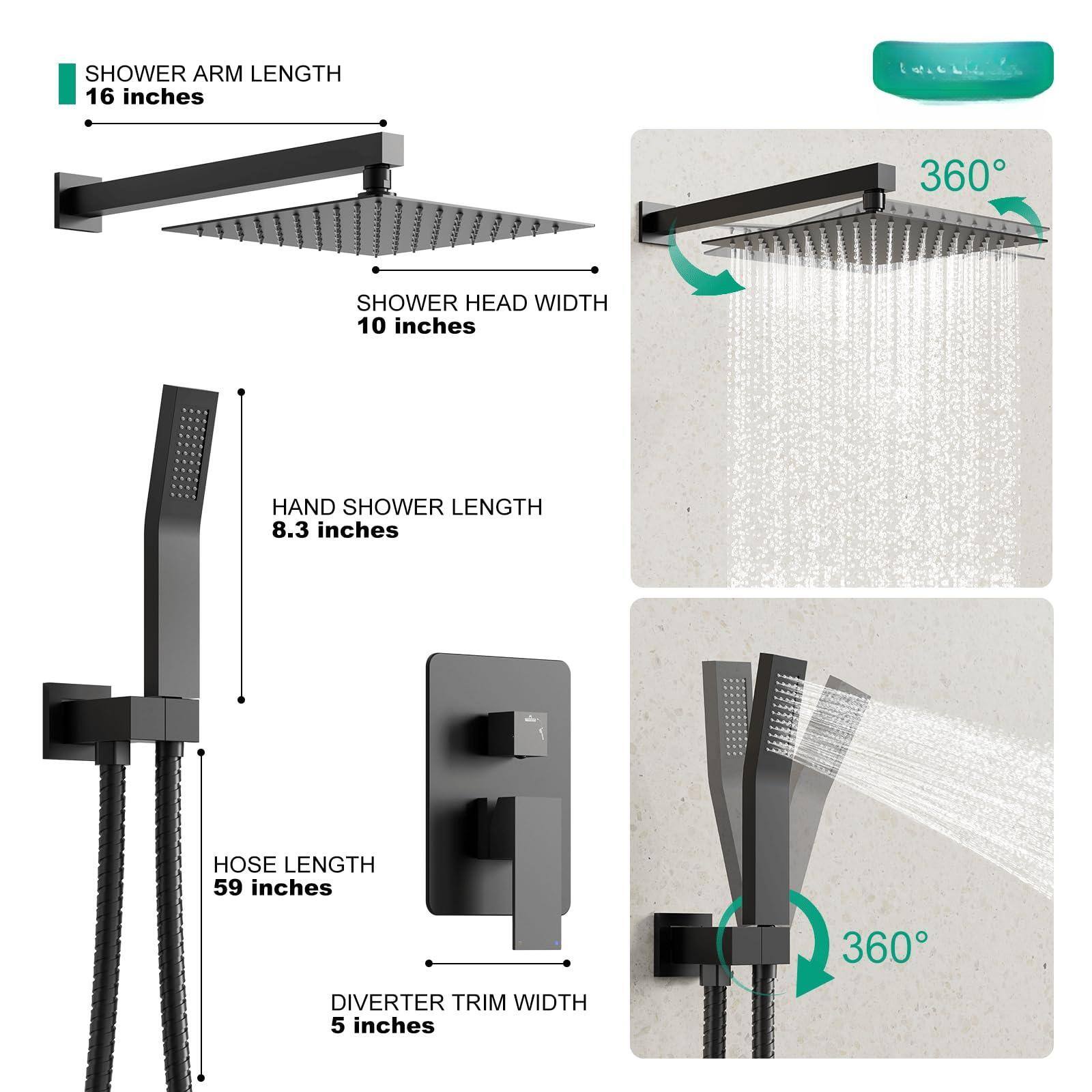 SHOWER ARM LENGTH: 16 inches  
SHOWER HEAD WIDTH: 10 inches  
HAND SHOWER LENGTH: 8.3 inches  
HOSE LENGTH: 59 inches  
DIVERTER TRIM WIDTH: 5 inches