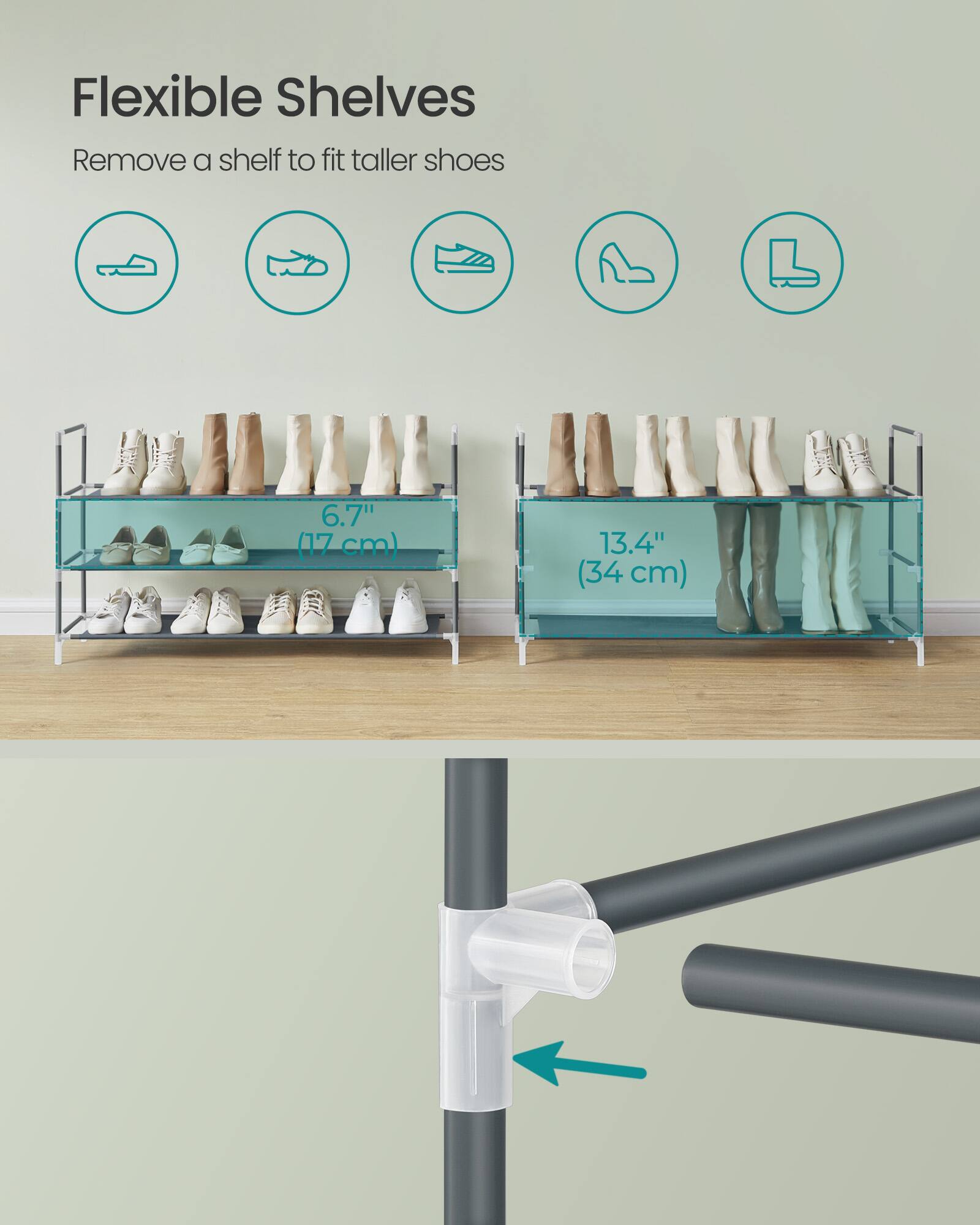 Flexible Shelves  
Remove a shelf to fit taller shoes  

6.7" (17 cm)  
13.4" (34 cm)
