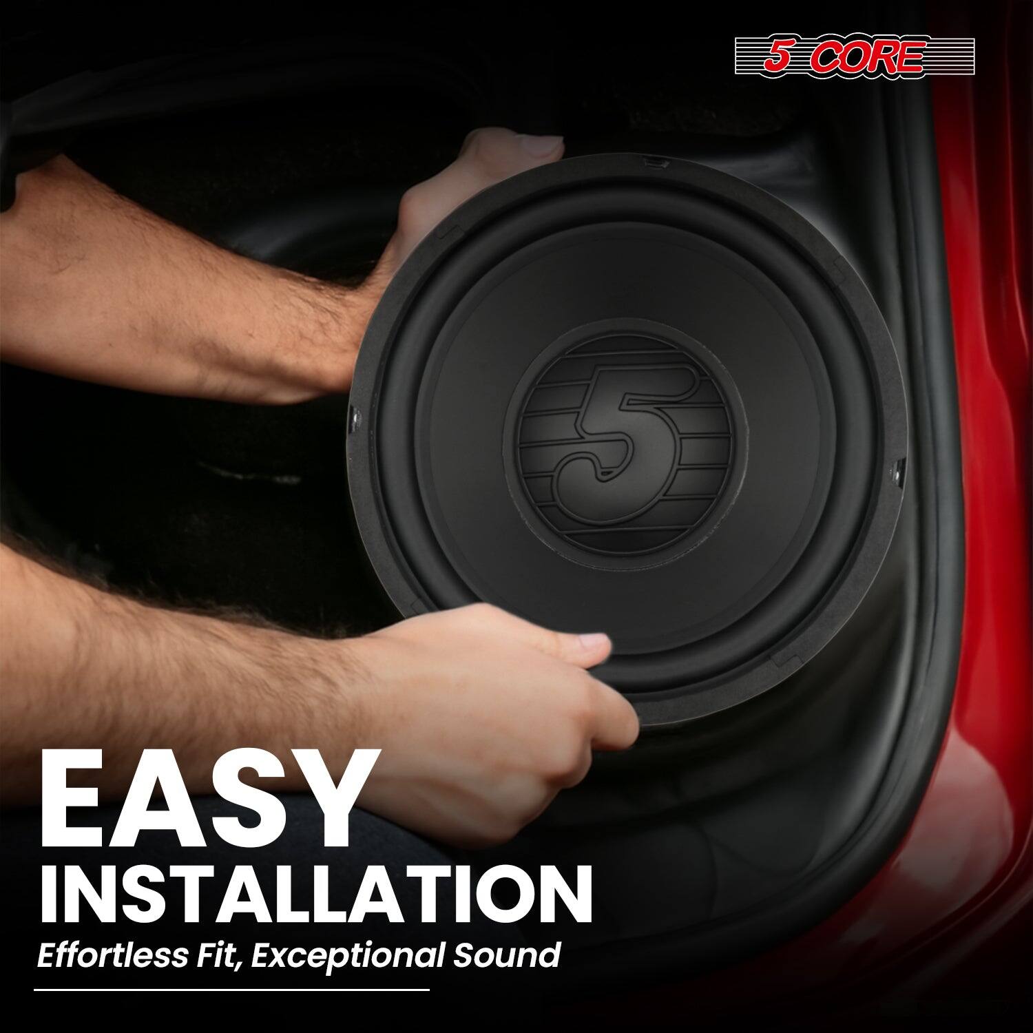 5 CORE, EASY INSTALLATION, Effortless Fit, Exceptional Sound