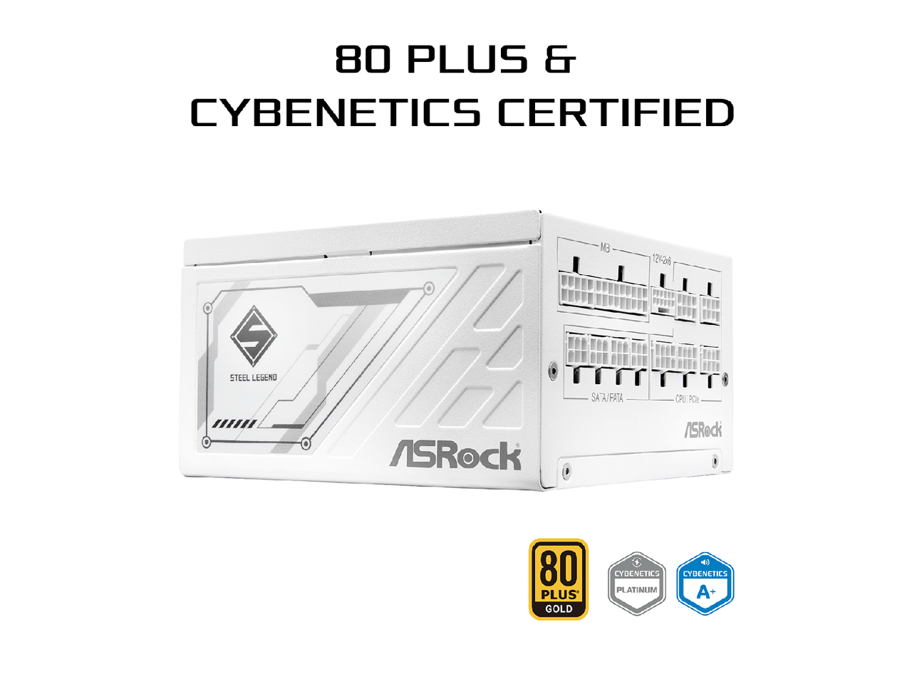 80 PLUS & CYBENETICS CERTIFIED  
MB 124-2 S  
STEEL LEGEND  
SATA/FATA  
CPU PWR  
ASRock / SRock  
80 PLUS GOLD  
CYBENETICS PLATINUM  
A+