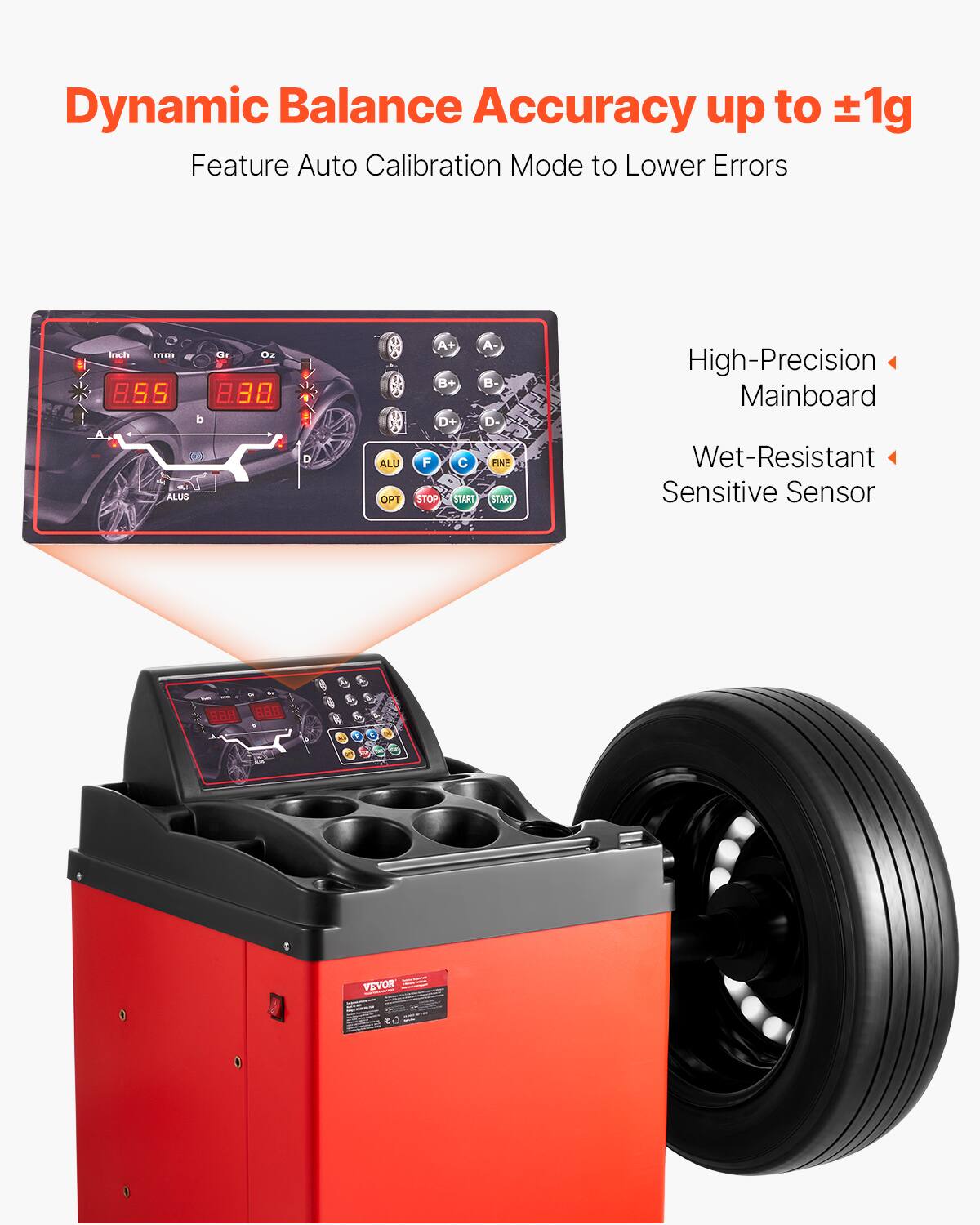 Dynamic Balance Accuracy up to ±1g  
Feature Auto Calibration Mode to Lower Errors  

High-Precision Mainboard  
Wet-Resistant Sensitive Sensor  

VEVOR
