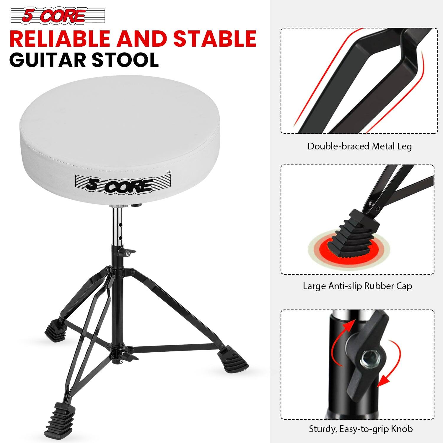 5 CORE  
RELIABLE AND STABLE GUITAR STOOL  

Double-braced Metal Leg  
Large Anti-slip Rubber Cap  
Sturdy, Easy-to-grip Knob